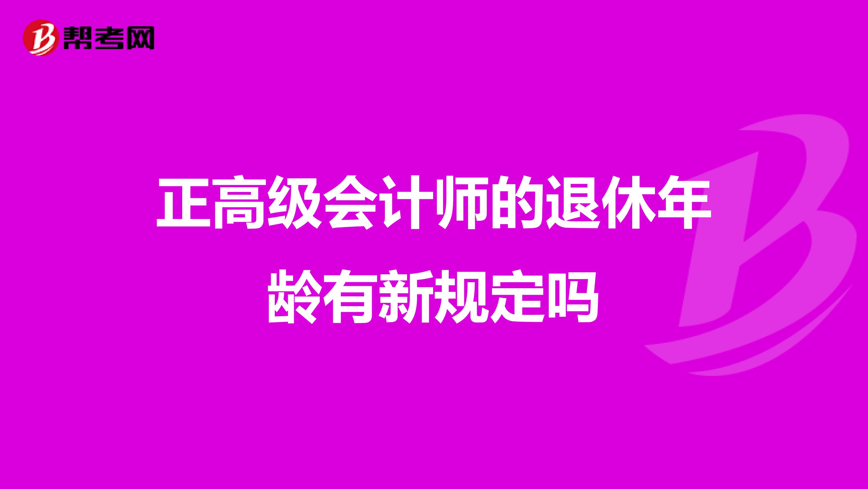 正高级会计师的退休年龄有新规定吗