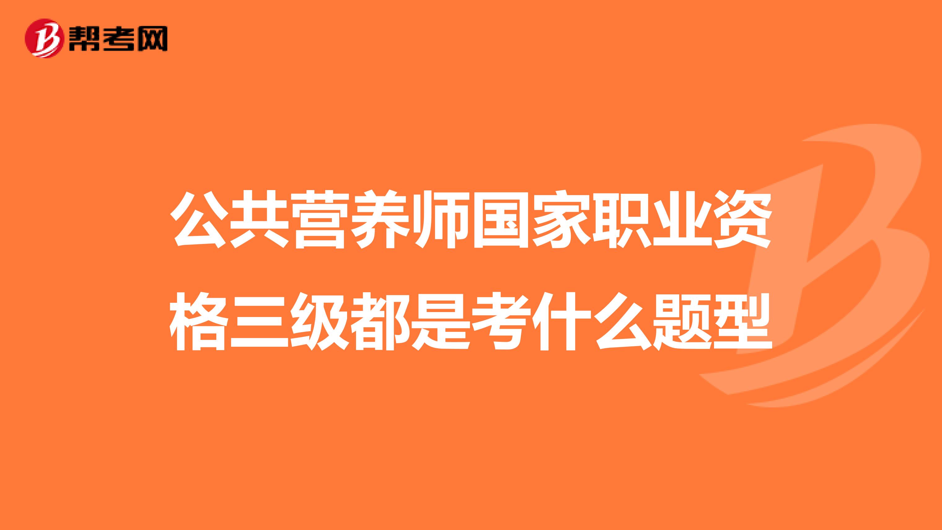 公共营养师国家职业资格三级都是考什么题型