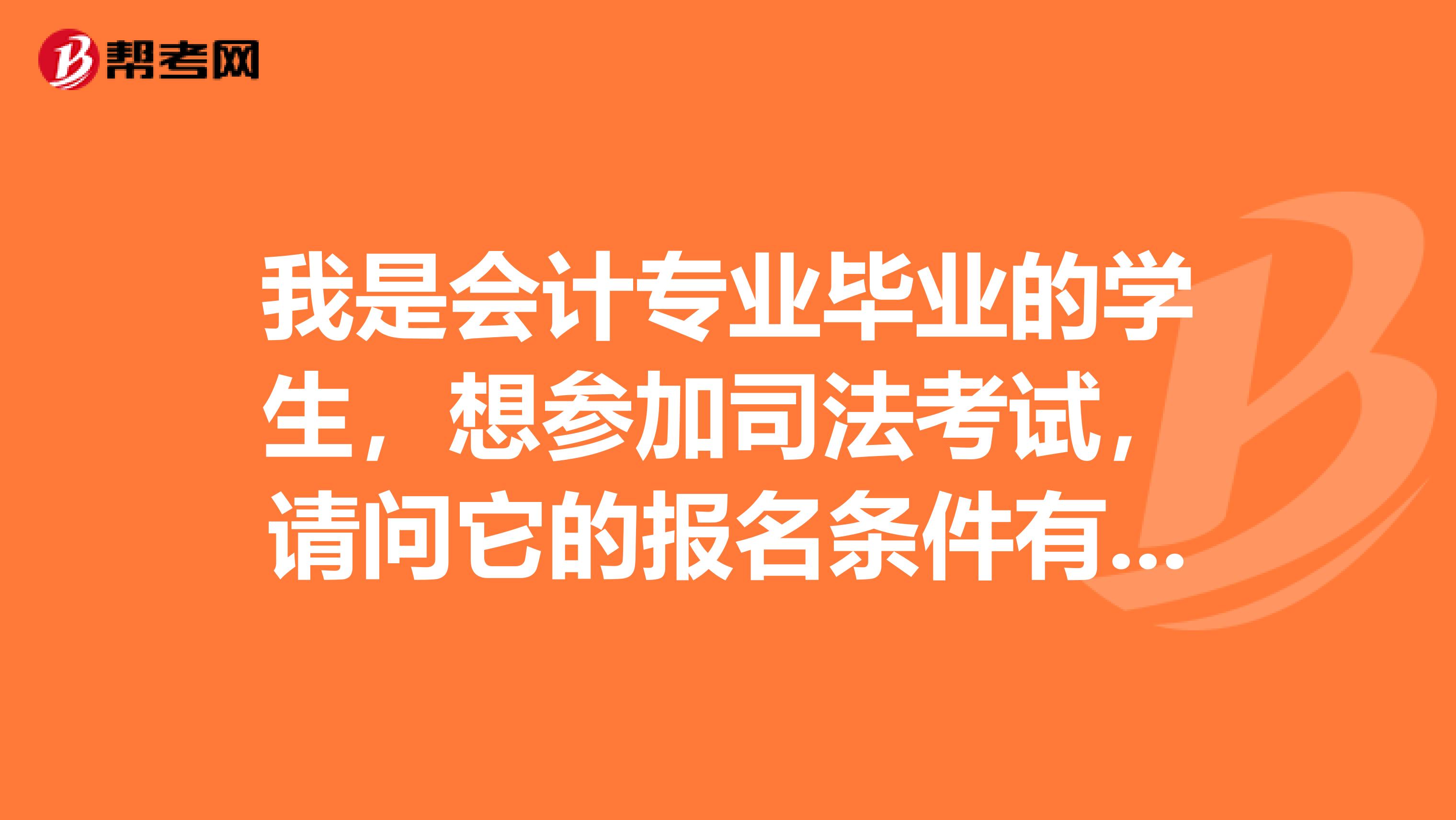 我是会计专业毕业的学生，想参加司法考试，请问它的报名条件有哪些？