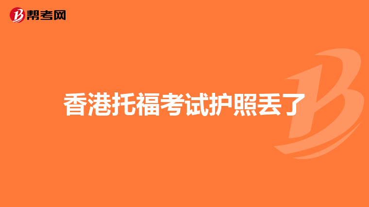 香港托福考试护照丢了