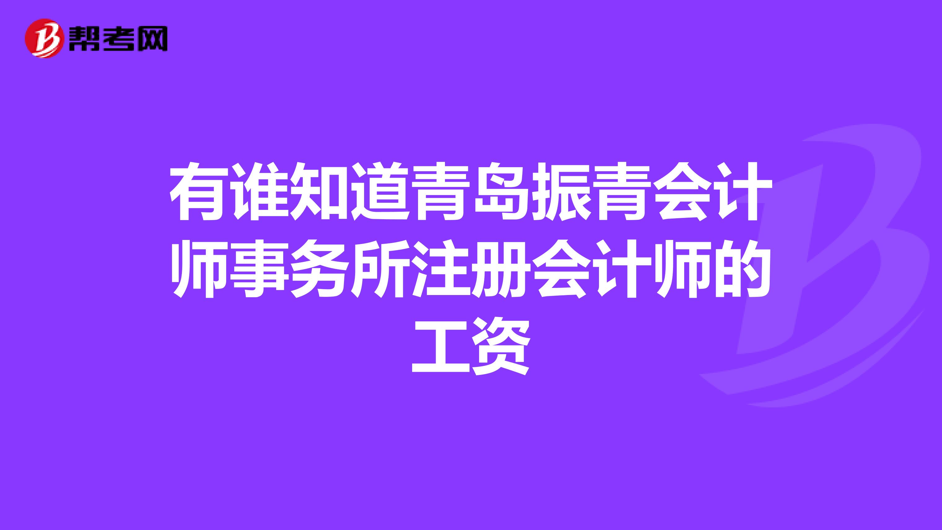 有誰知道青島振青會(huì)計(jì)師事務(wù)所注冊(cè)會(huì)計(jì)師的工資