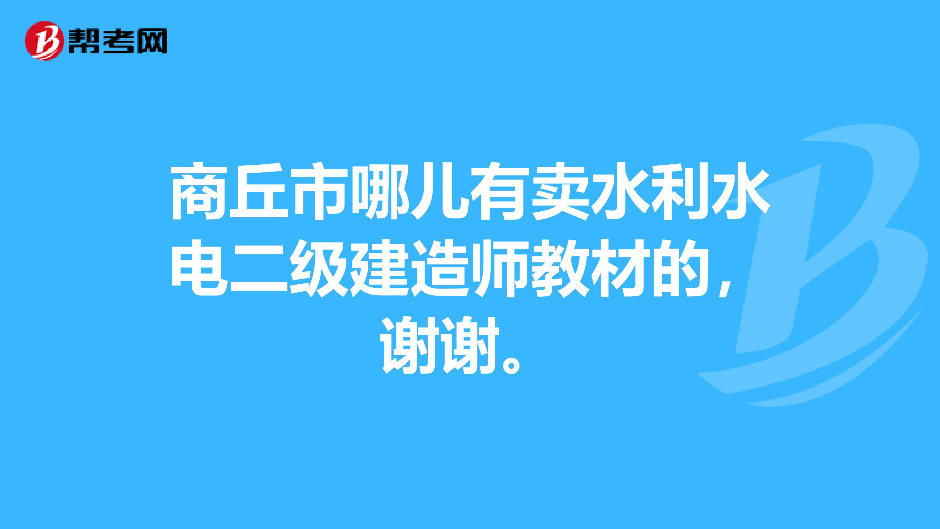 商丘市哪儿有卖水利水电二级建造师教材的,谢谢。