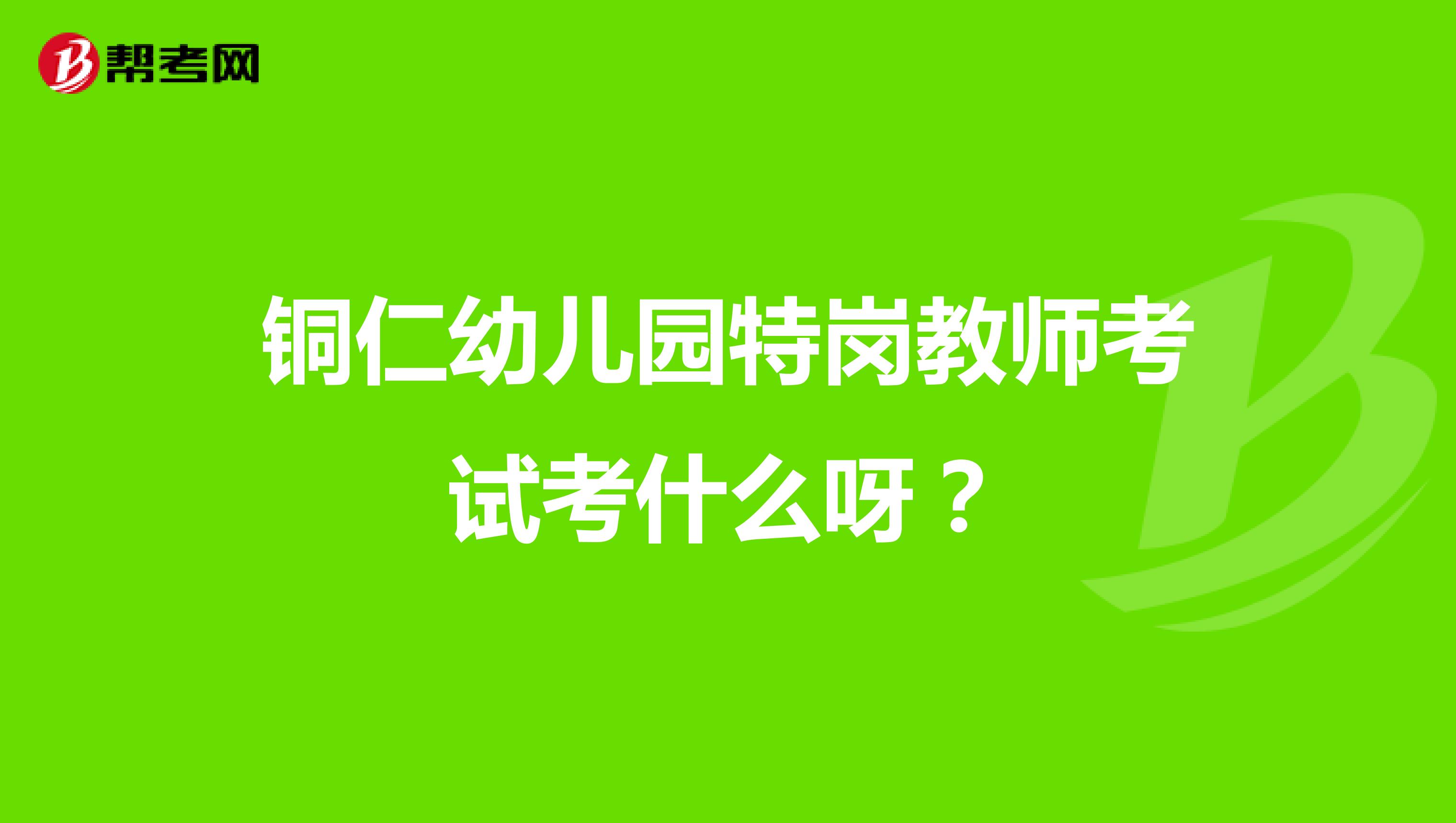 铜仁幼儿园特岗教师考试考什么呀？