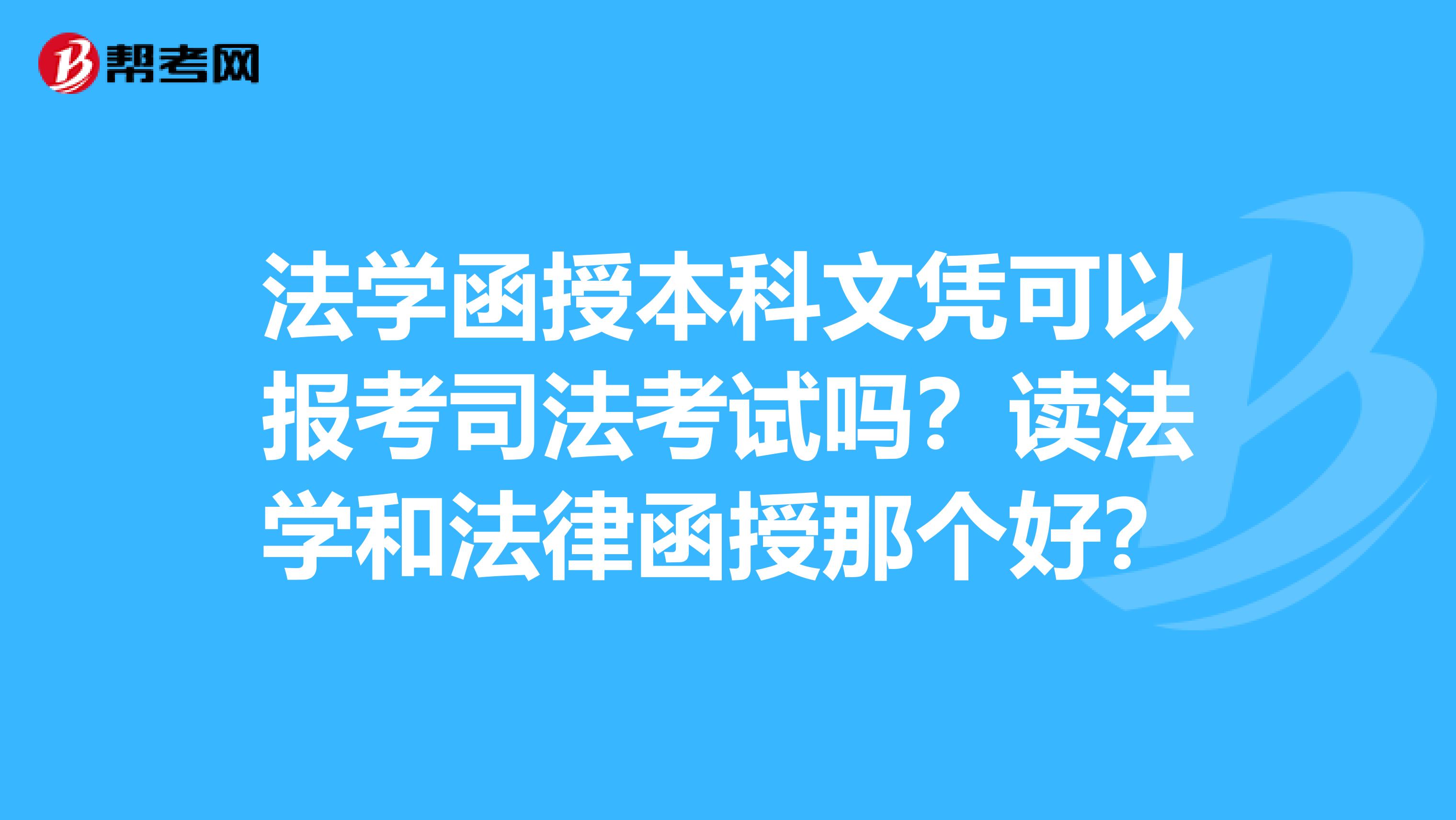 法学函授本科文凭可以报考司法考试吗?读法学和法律函授那个好?