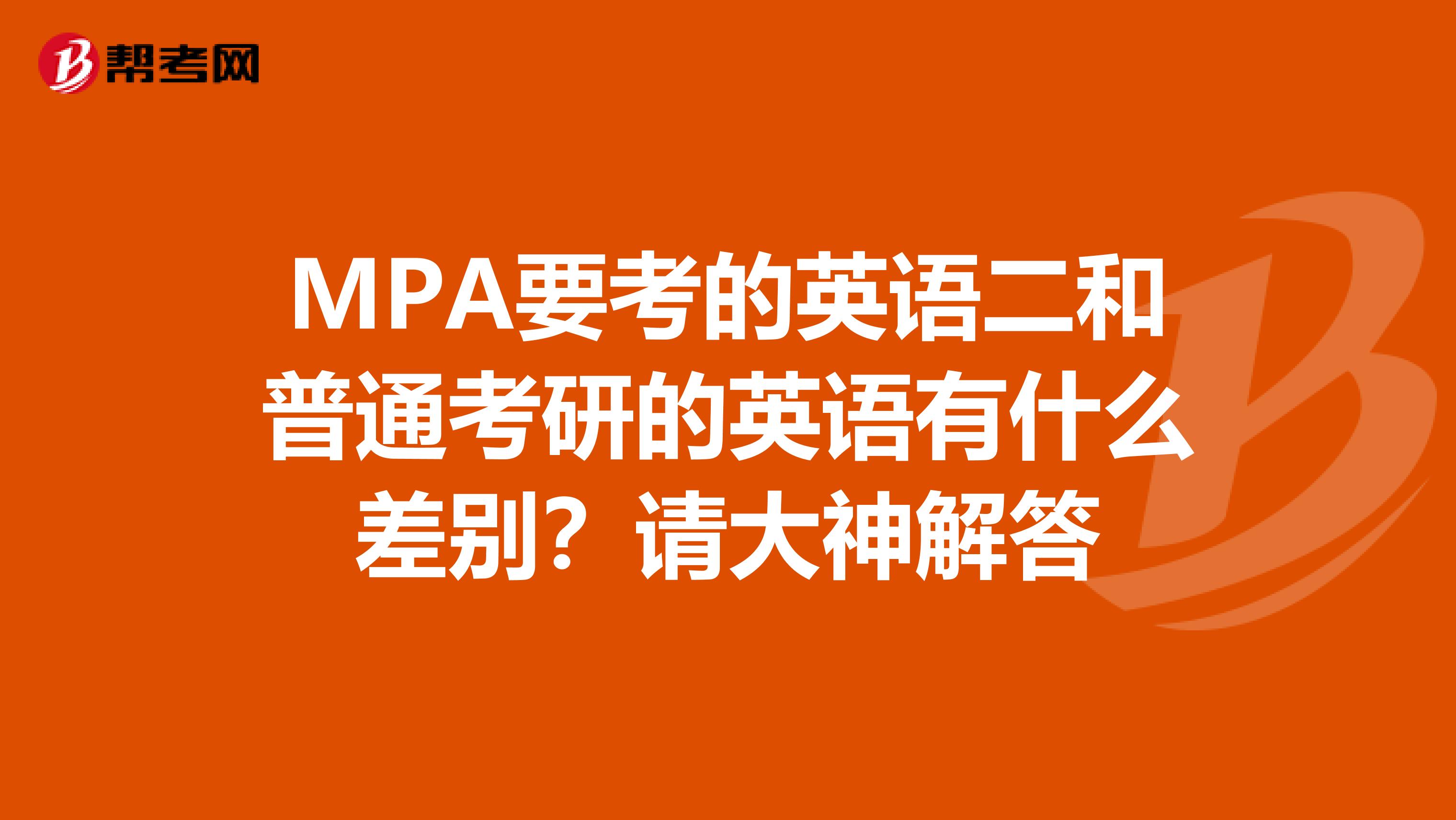MPA要考的英语二和普通考研的英语有什么差别?请大神解答