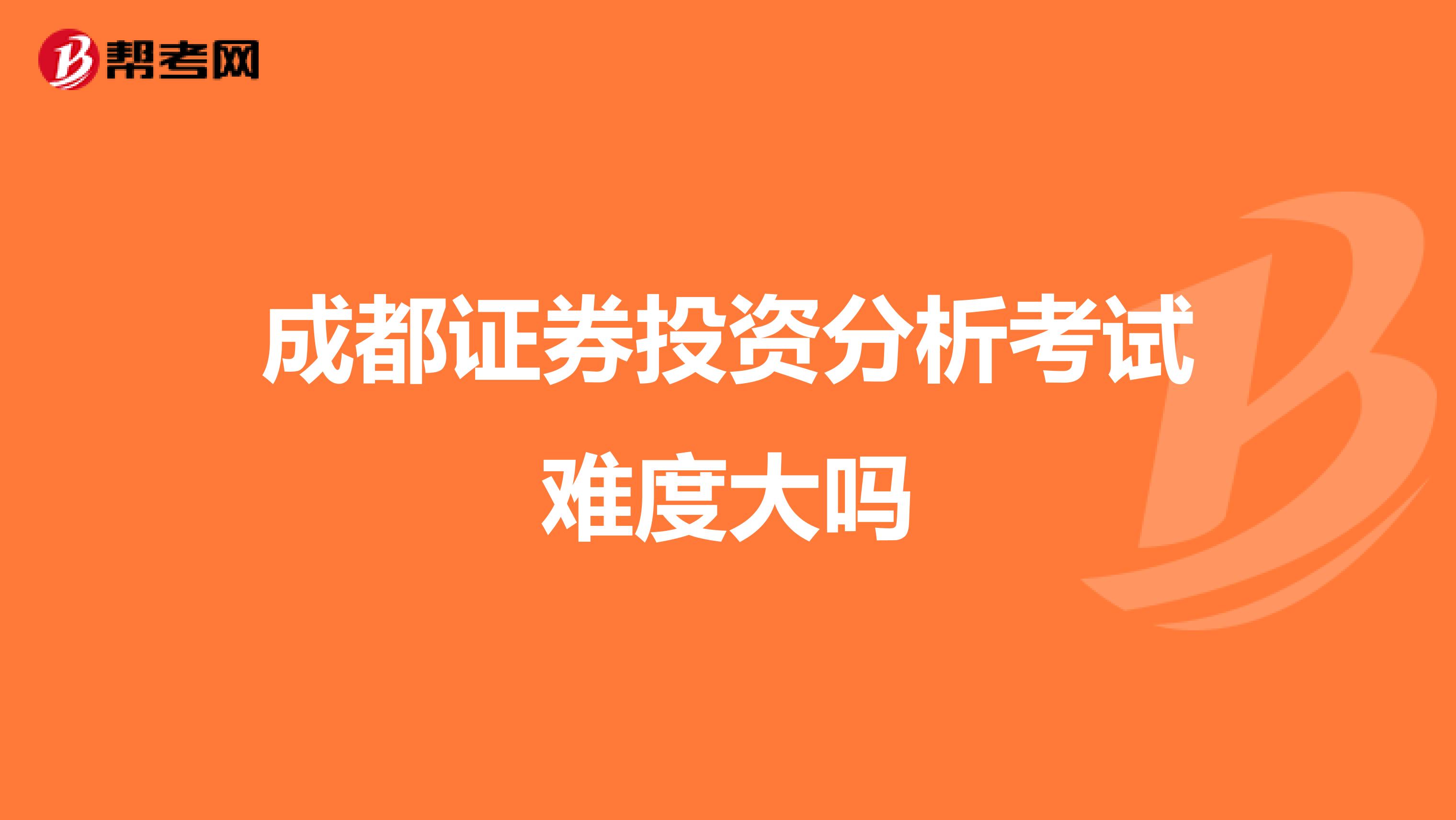 成都证券投资分析考试难度大吗
