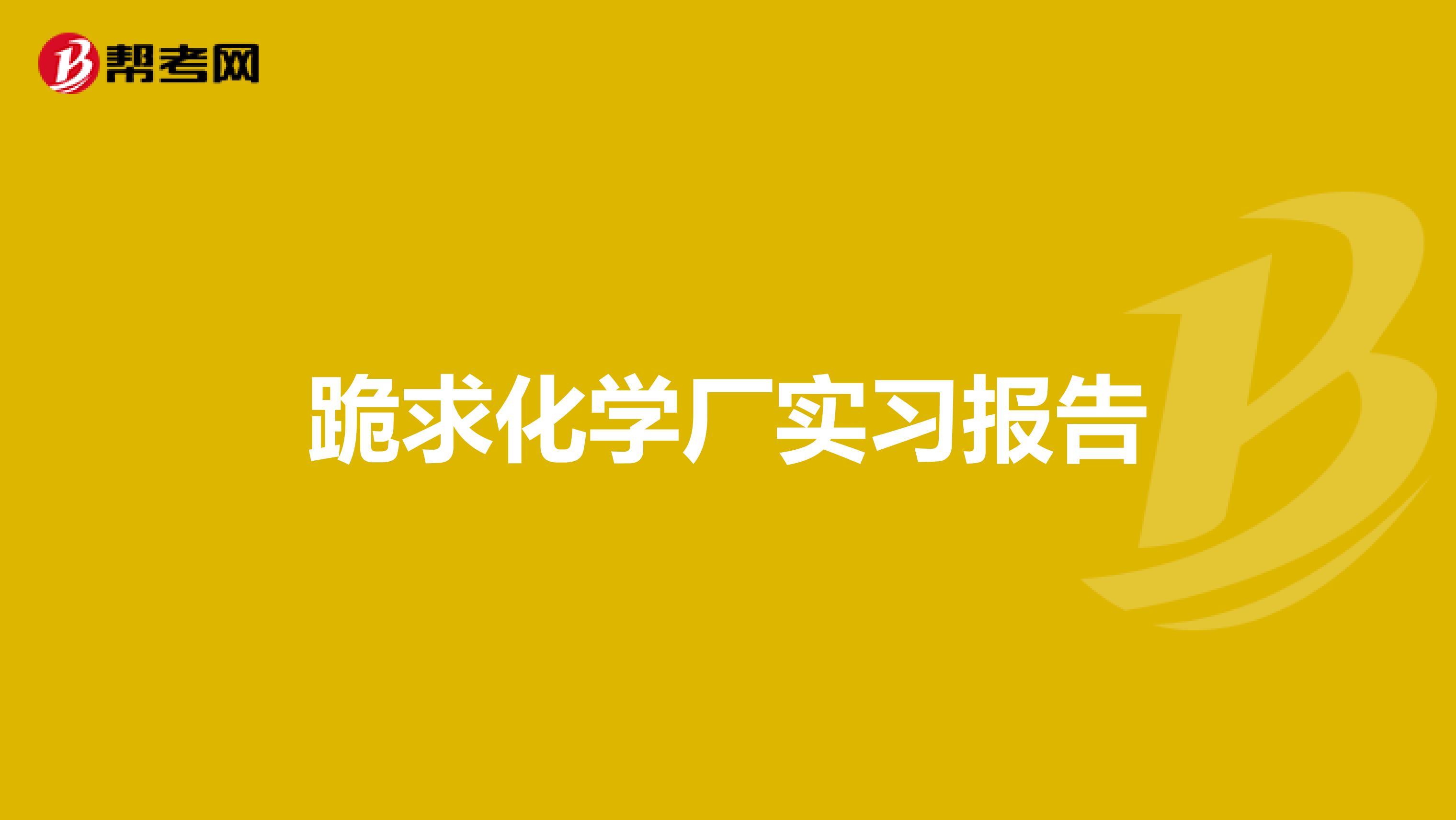 跪求化学厂实习报告