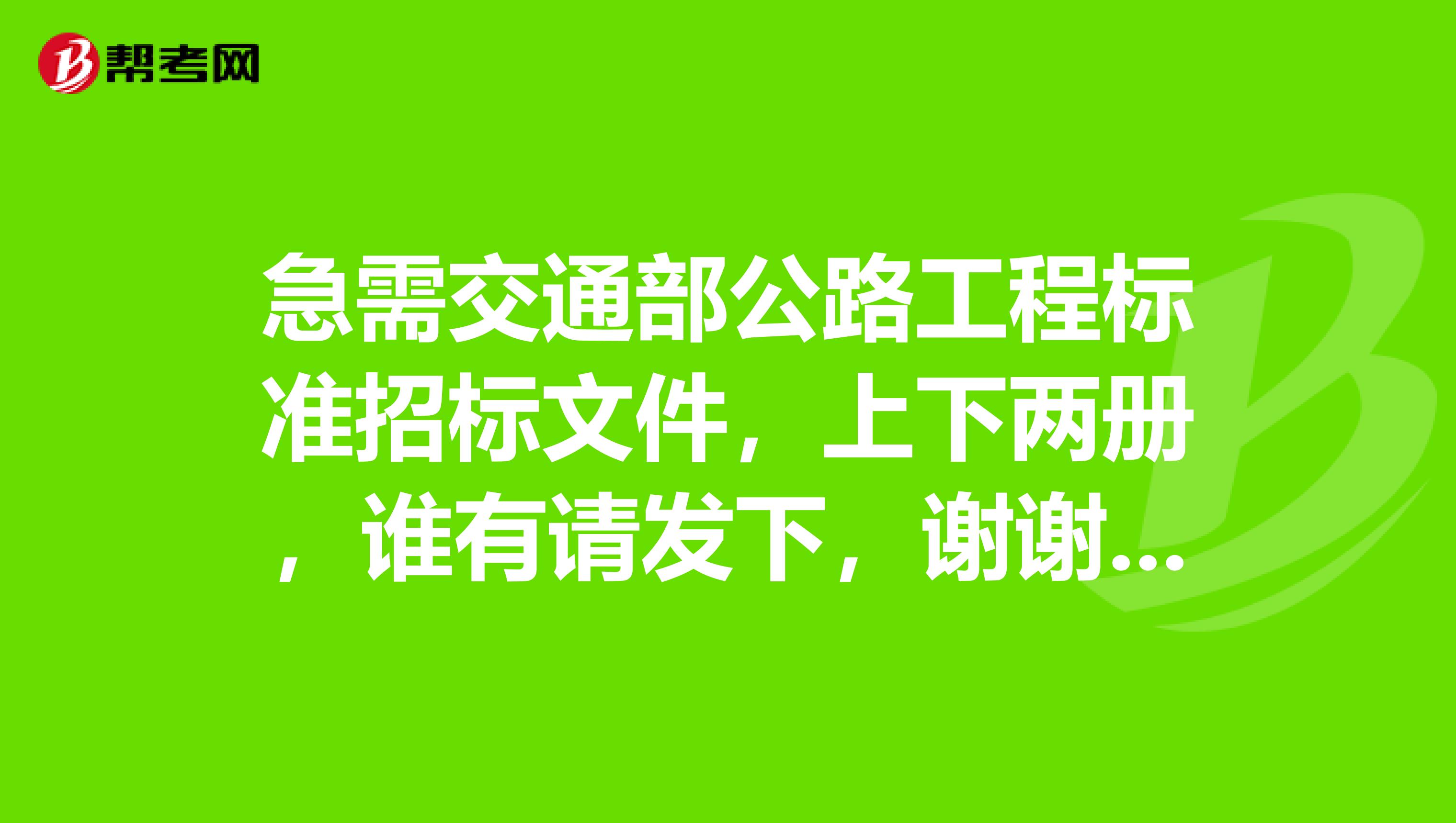急需交通部公路工程标准招标文件，上下两册，谁有请发下，谢谢邮箱feng050115163.com