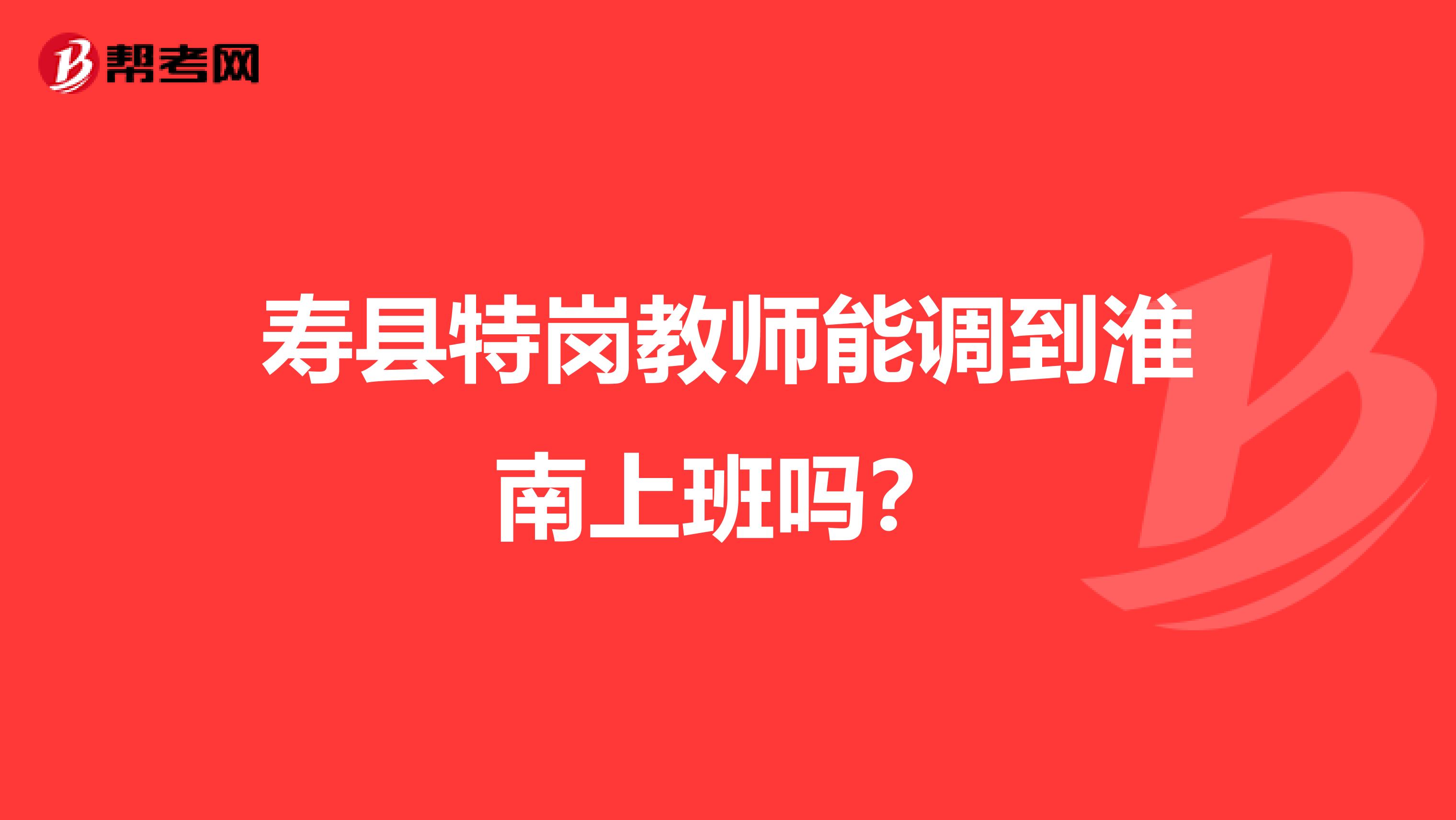 寿县特岗教师能调到淮南上班吗？