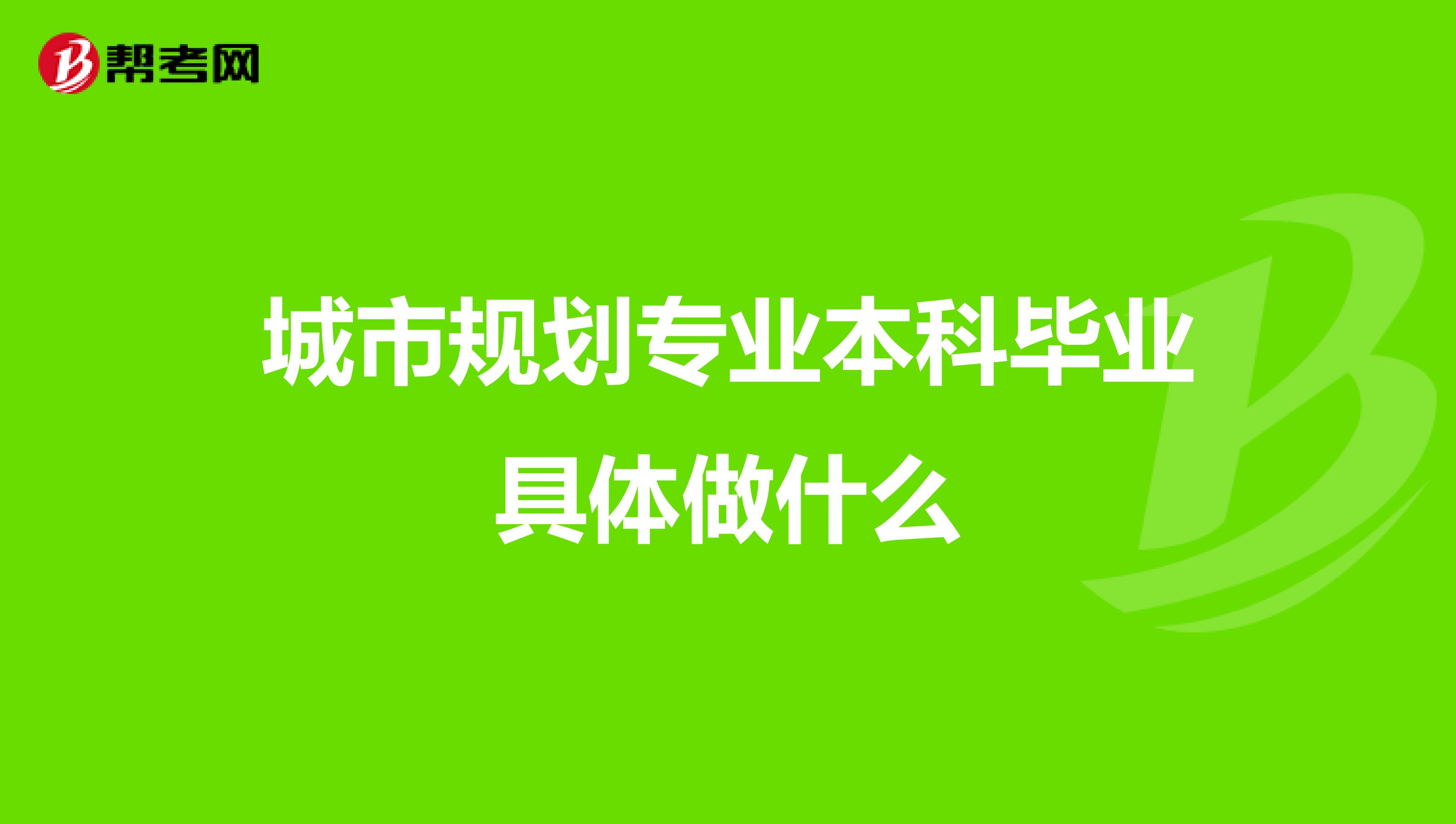 城市规划专业本科毕业具体做什么