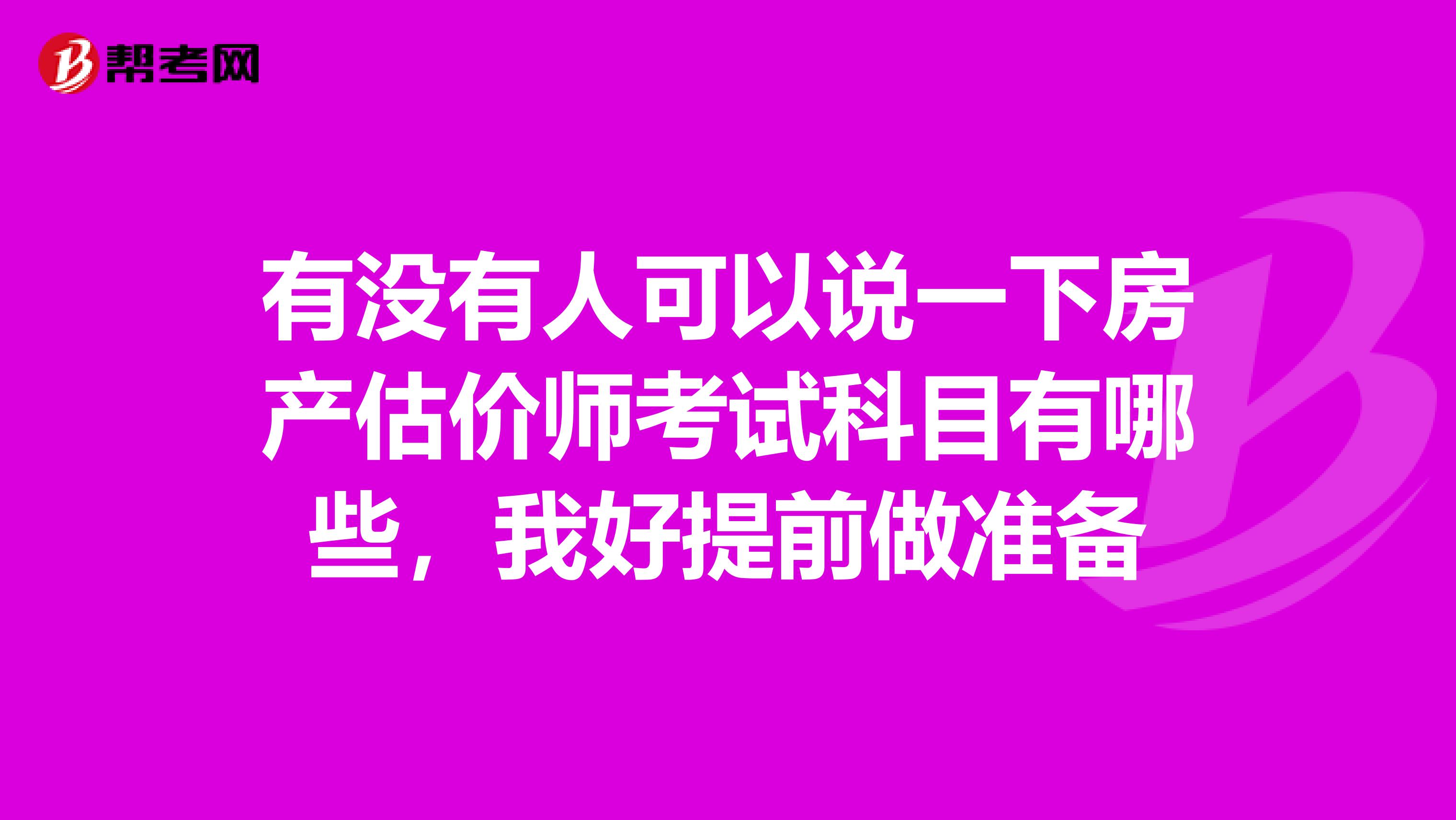 有没有人可以说一下房产估价师考试科目有哪些，我好提前做准备