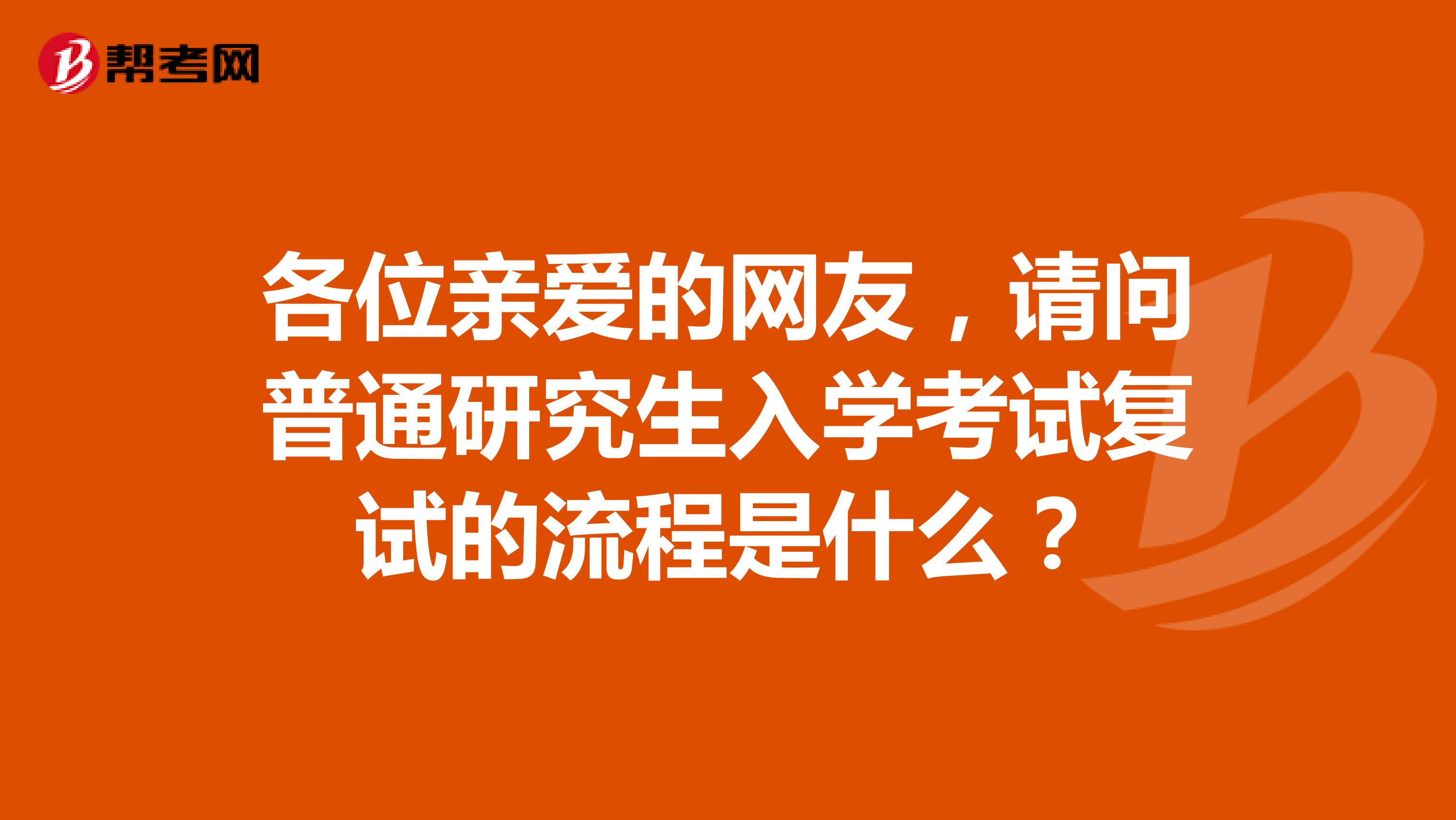 各位亲爱的网友，请问普通研究生入学考试复试的流程是什么？