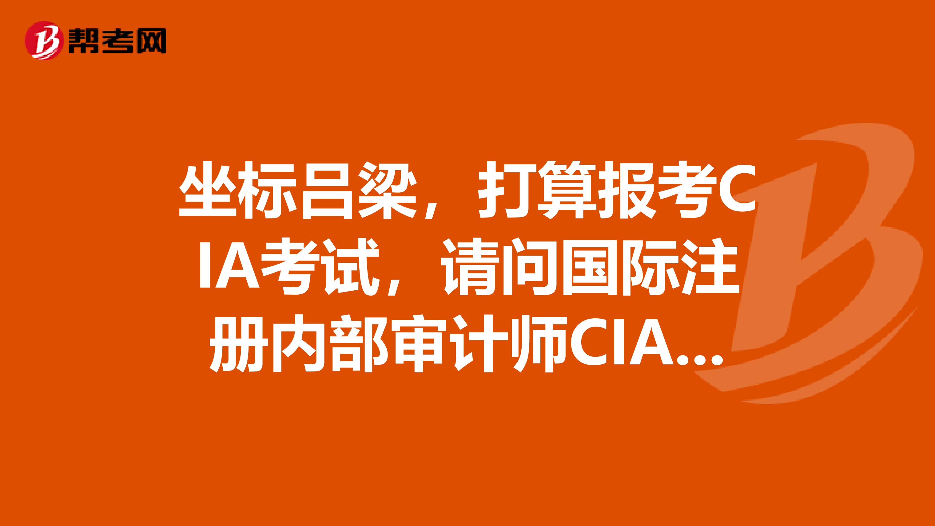 坐標呂梁，打算報考CIA考試，請問國際注冊內部審計師CIA考試經驗