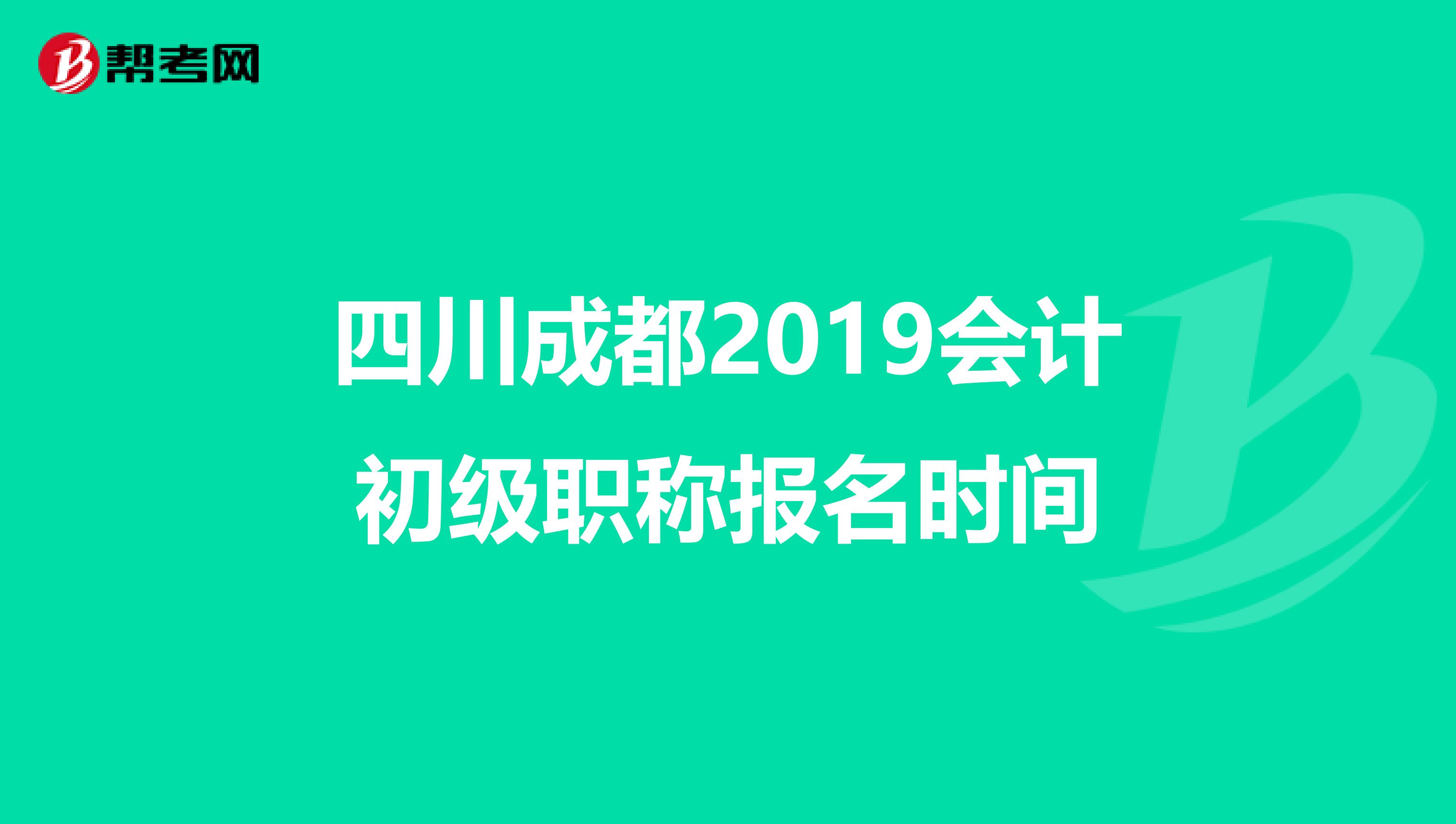 四川成都2019会计初级职称报名时间