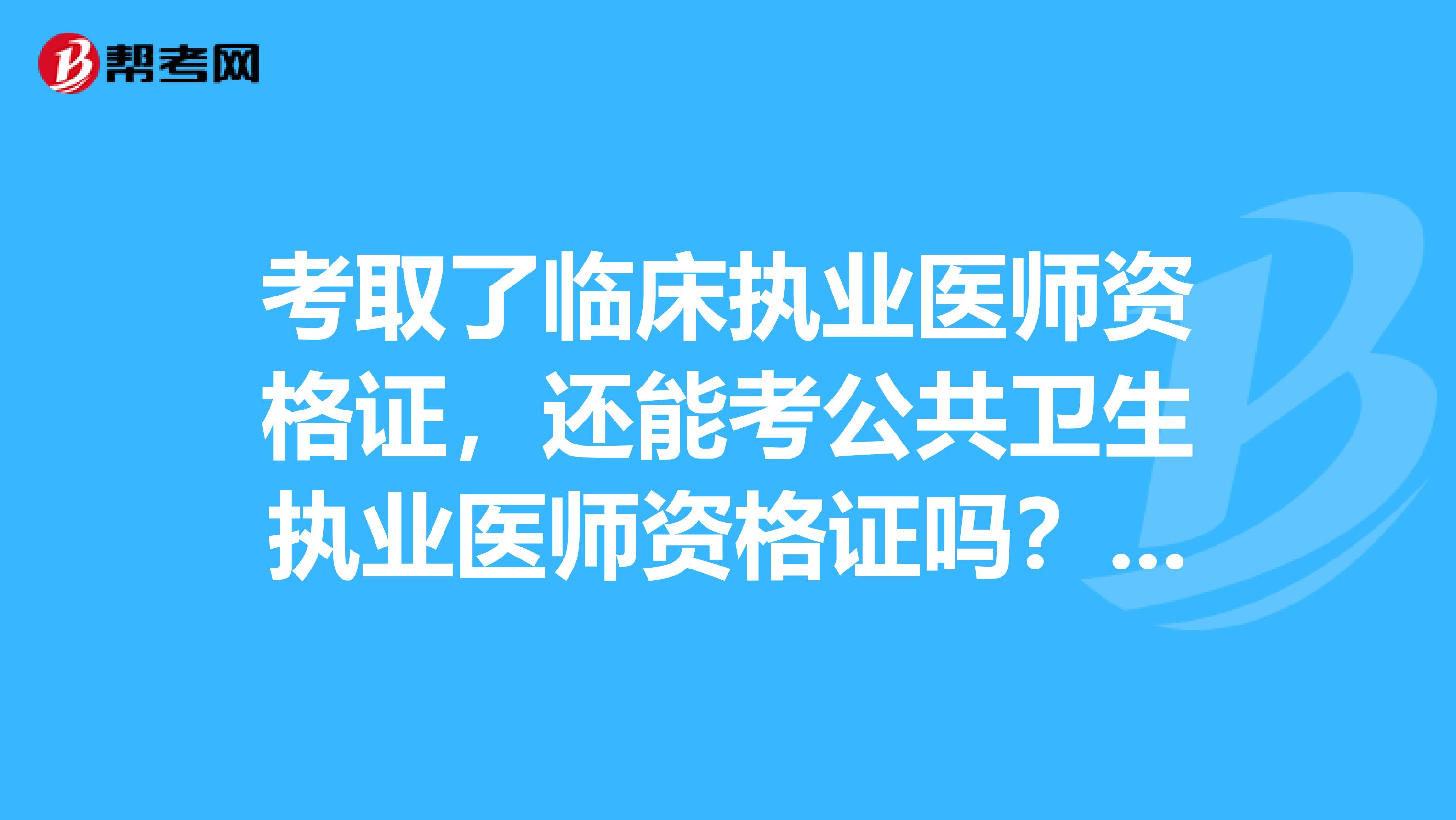 考取了临床执业医师资格证，还能考公共卫生执业医师资格证吗？已有公卫毕业证了