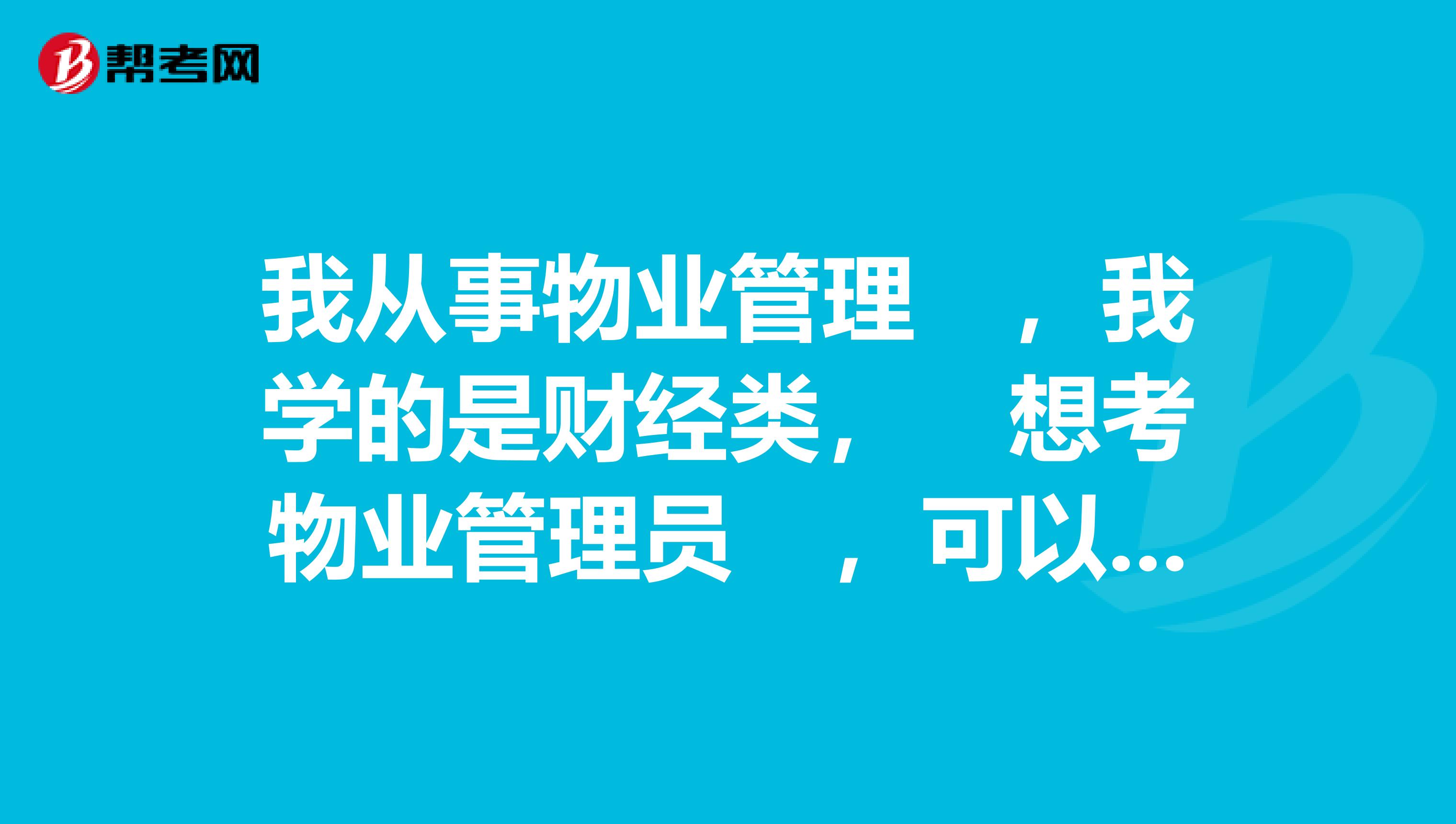 我从事物业管理 ,我学的是财经类, 想考物业管理员 ,可以直接考物业经理证可以吗?