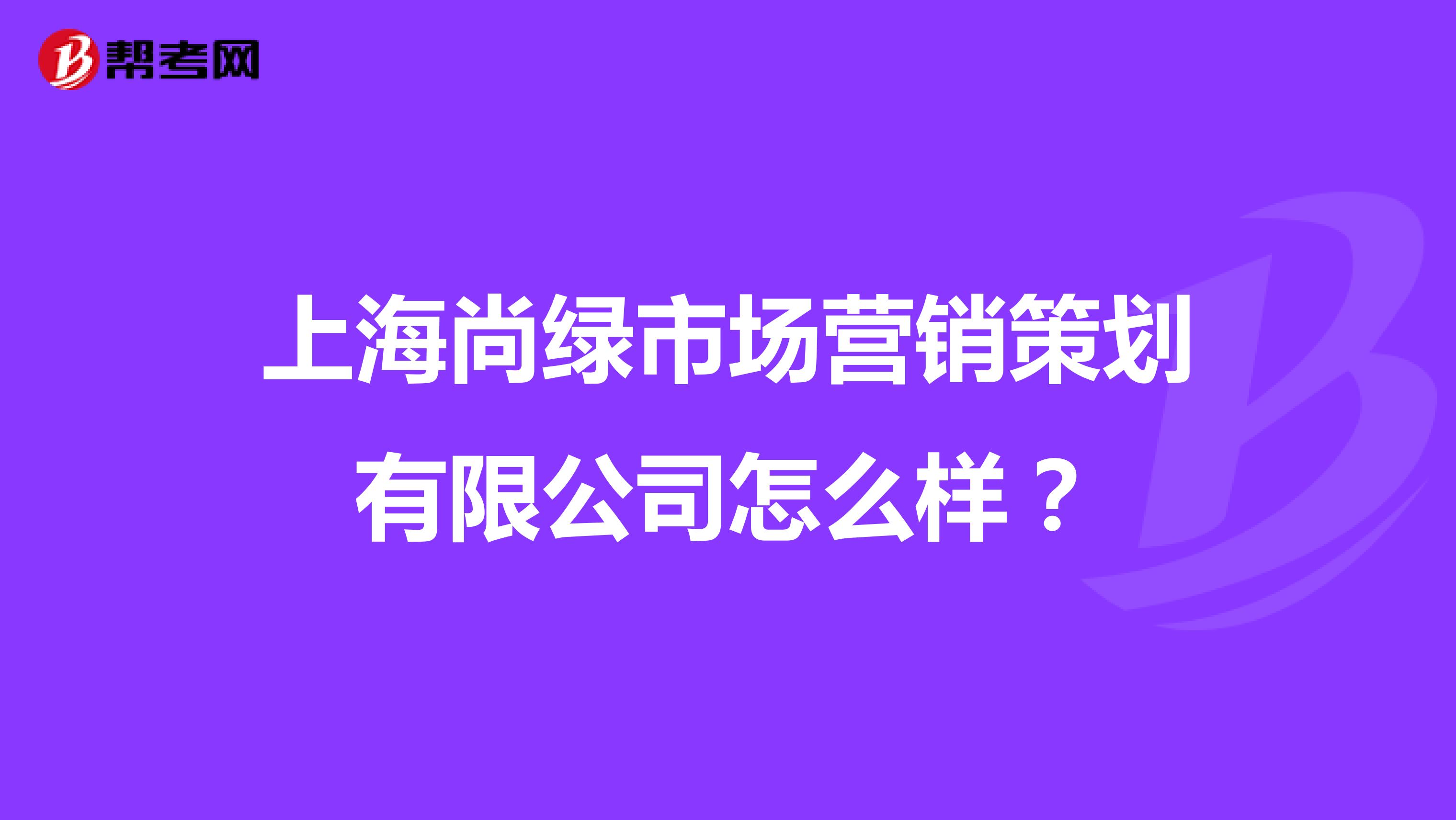 上海尚绿市场营销策划有限公司怎么样？