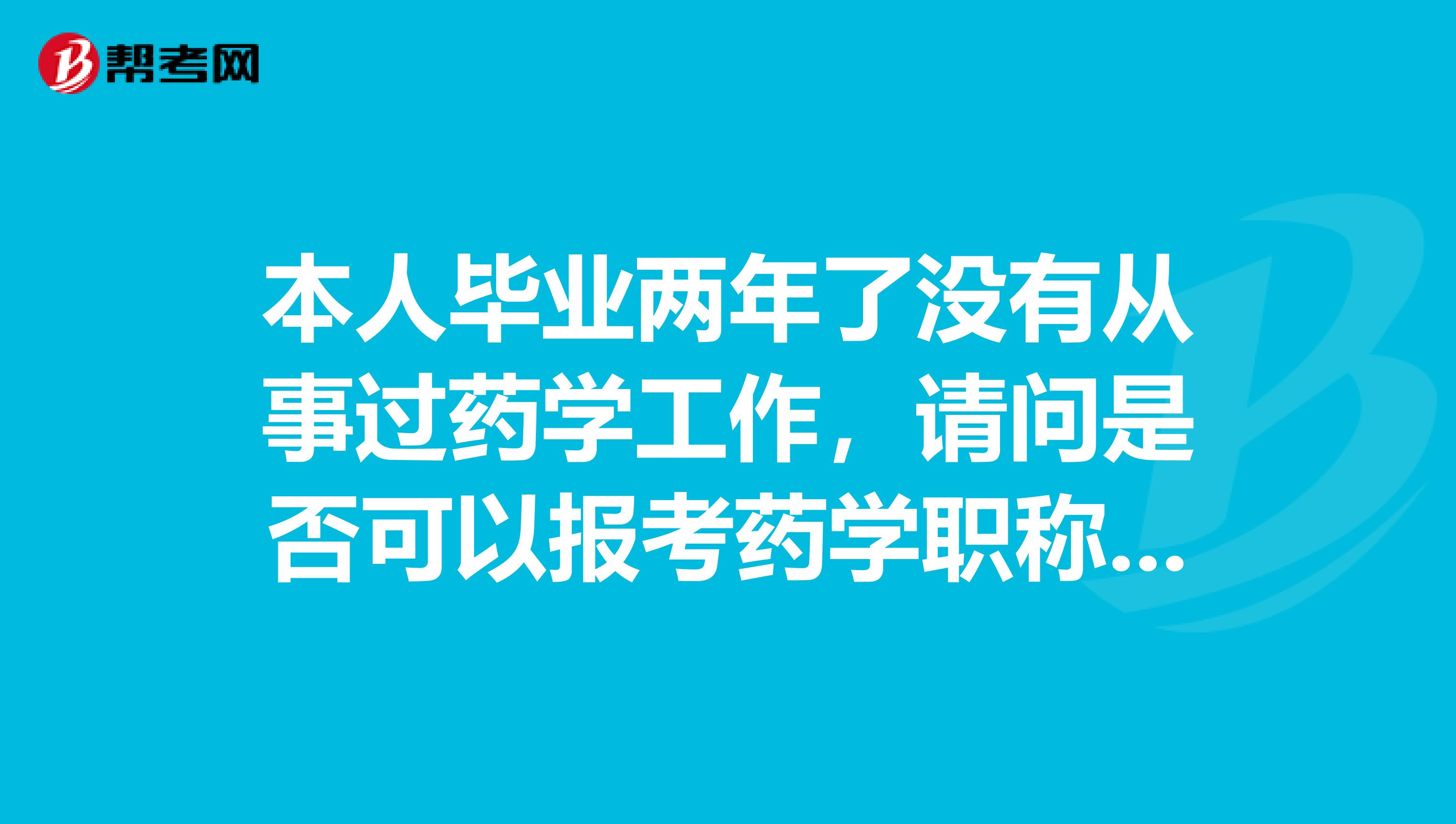 本人毕业两年了没有从事过药学工作,请问是否可以报考药学职称考试?
