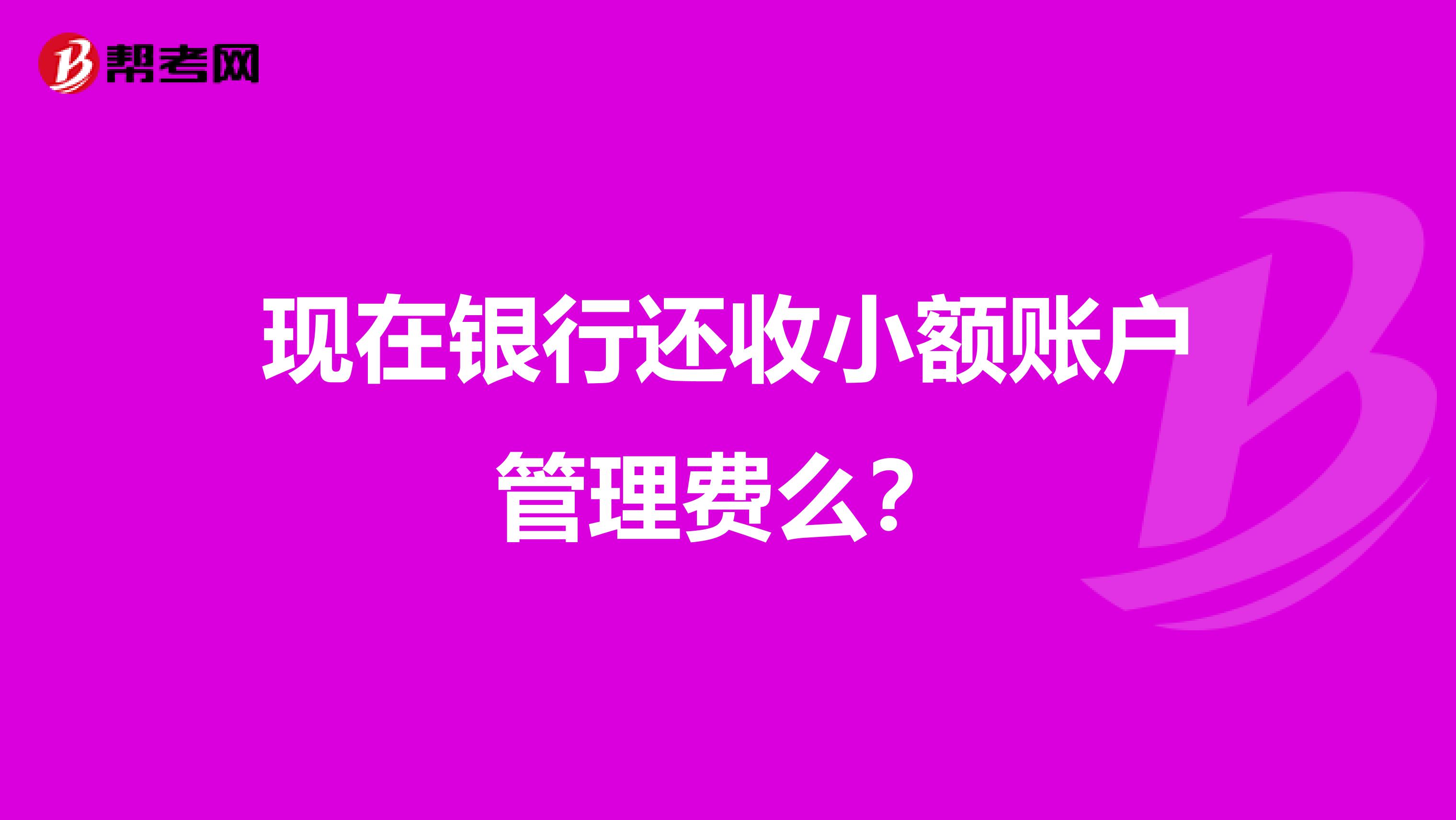 现在银行还收小额账户管理费么？