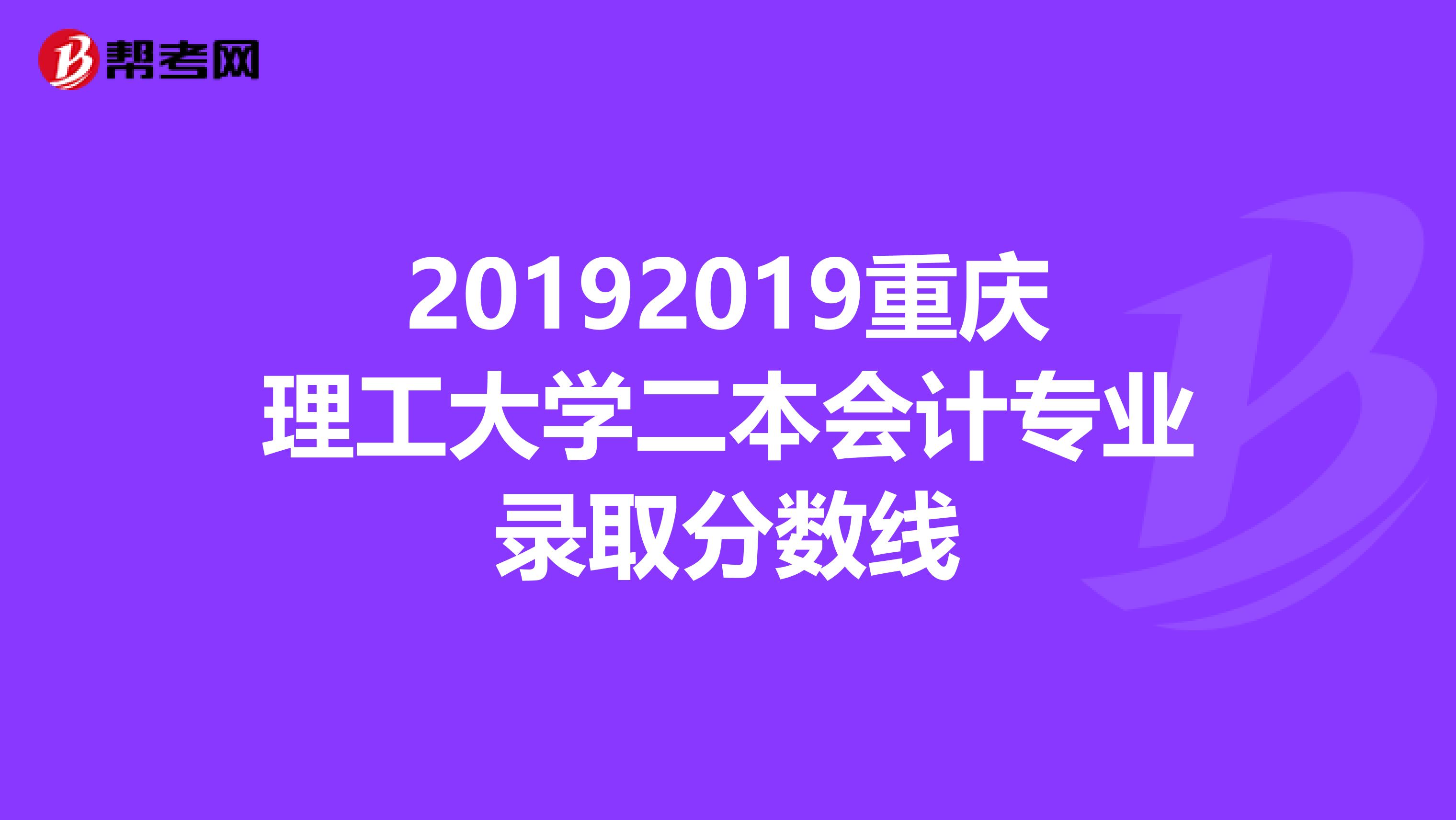 20192019重庆理工大学二本会计专业录取分数线
