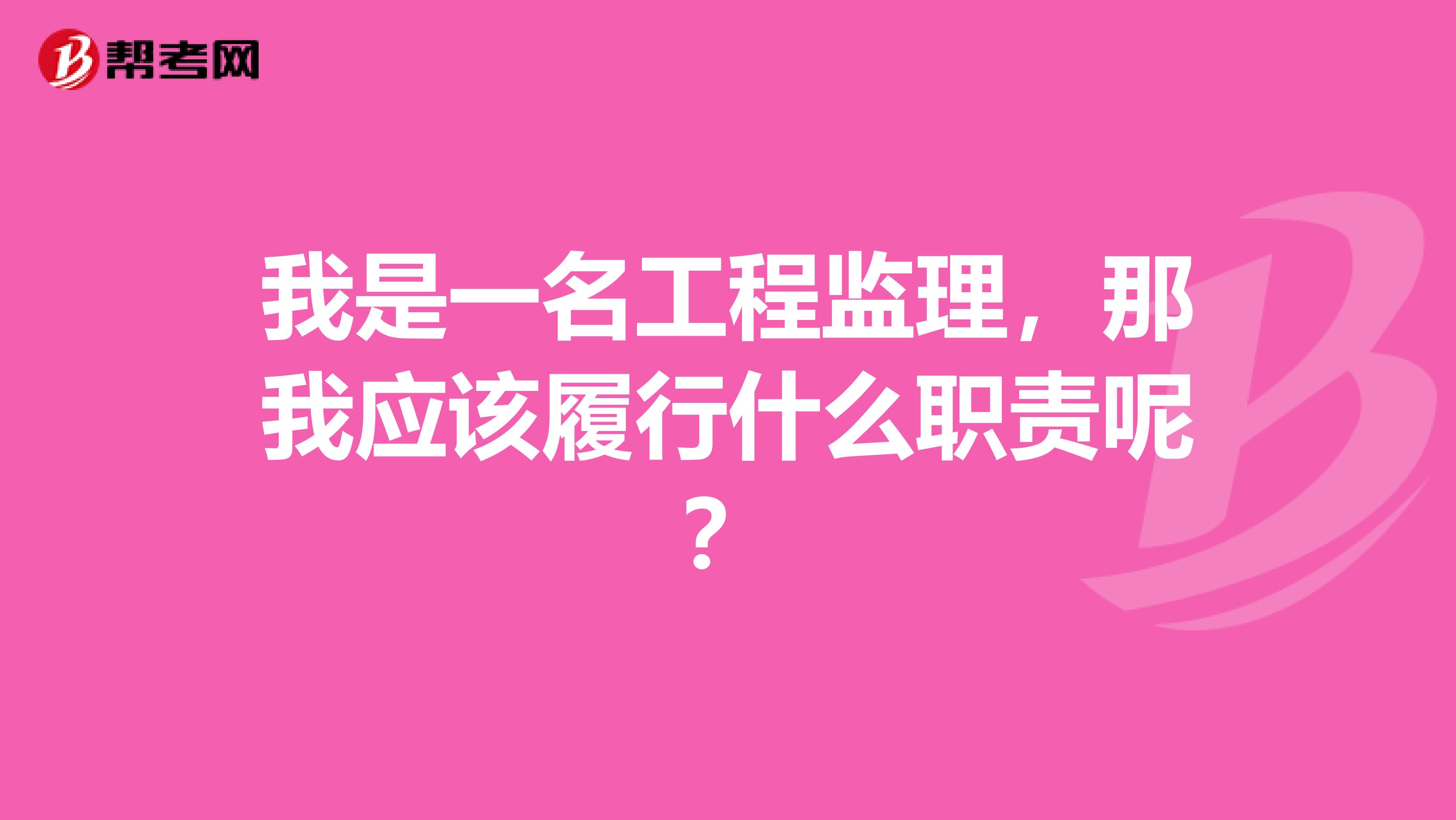 我是一名工程监理，那我应该履行什么职责呢？