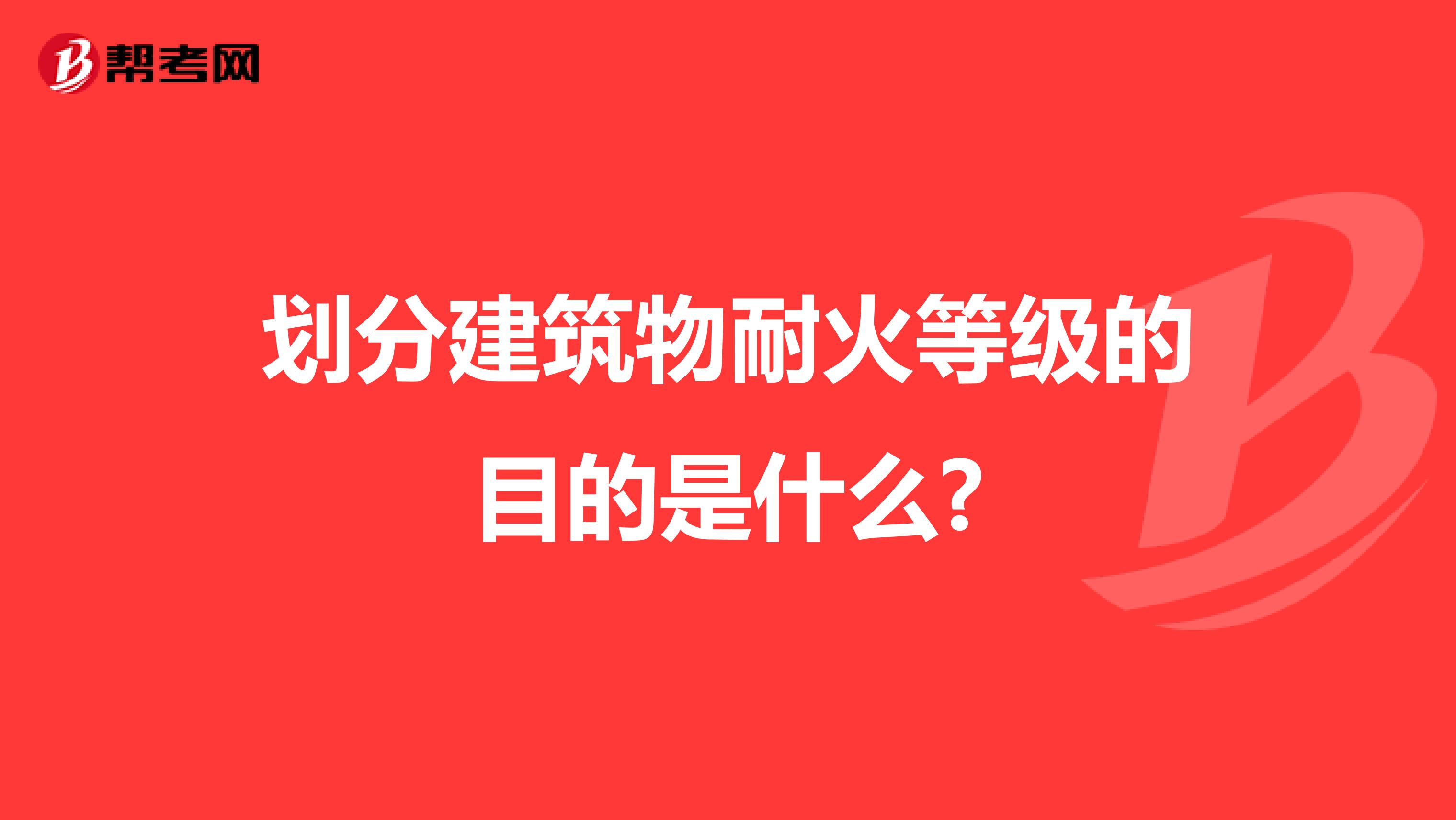 划分建筑物耐火等级的目的是什么?