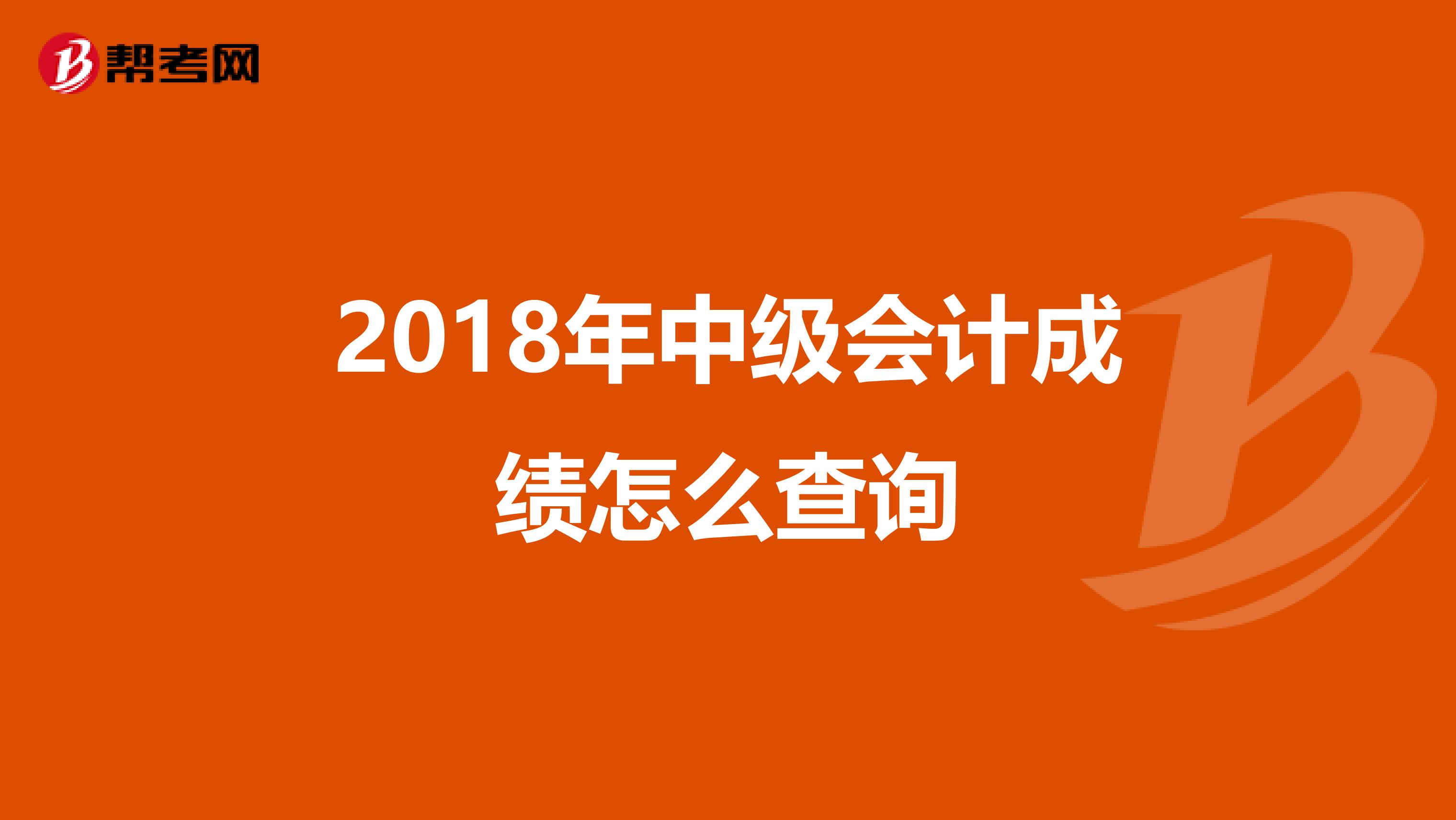 2018年中級會計成績怎么查詢