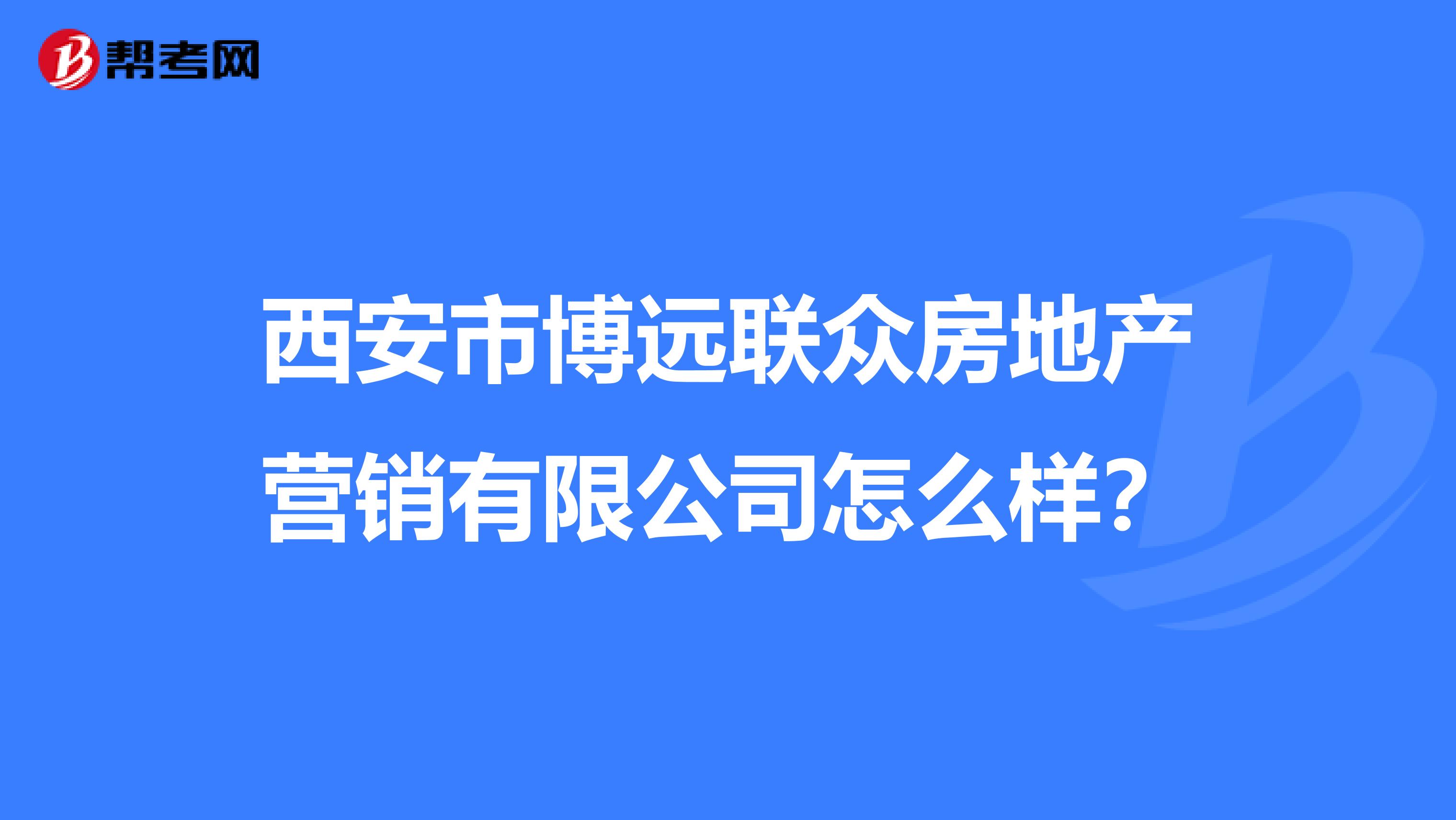 西安市博远联众房地产营销有限公司怎么样？