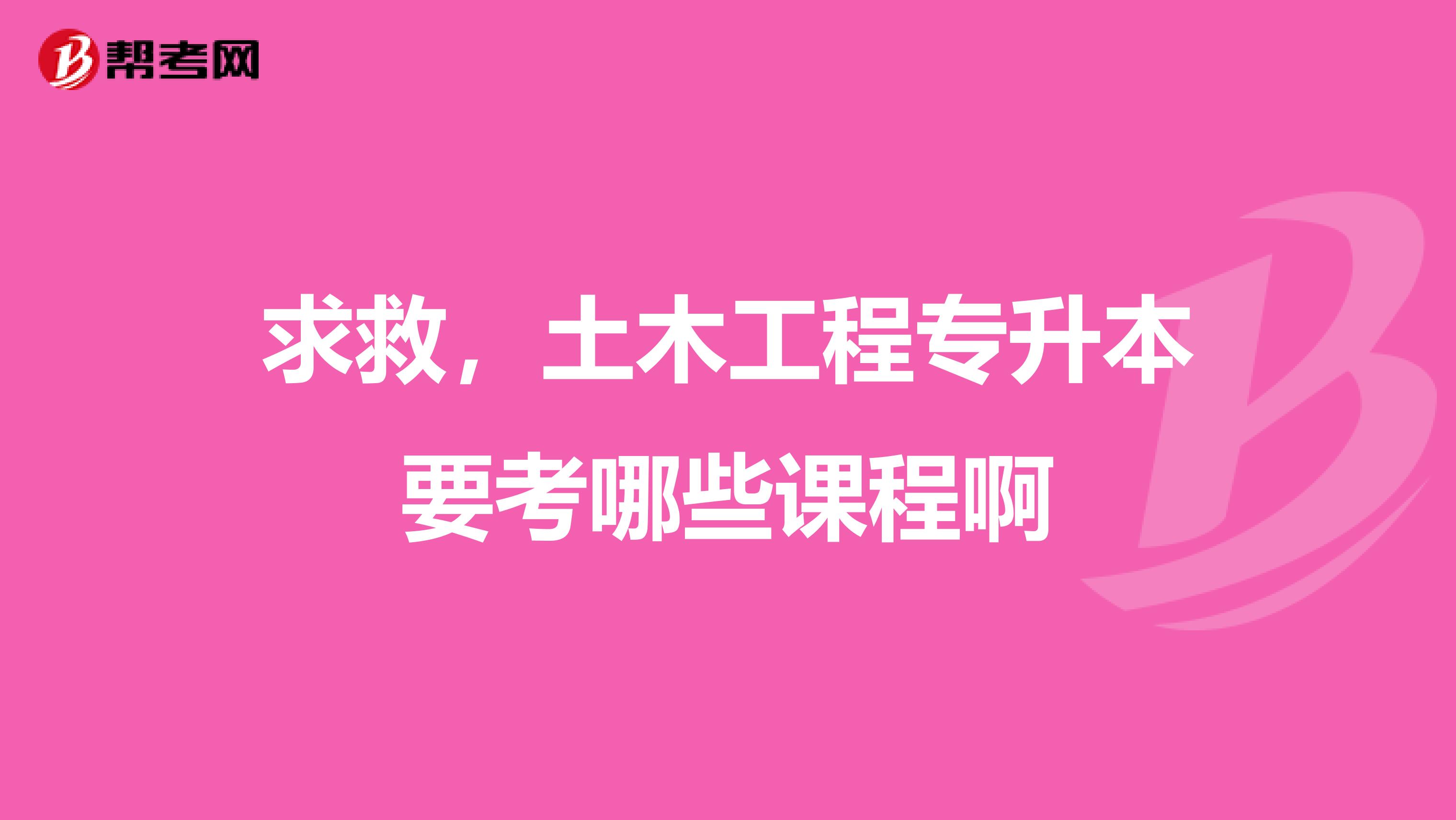 求救,土木工程专升本要考哪些课程啊