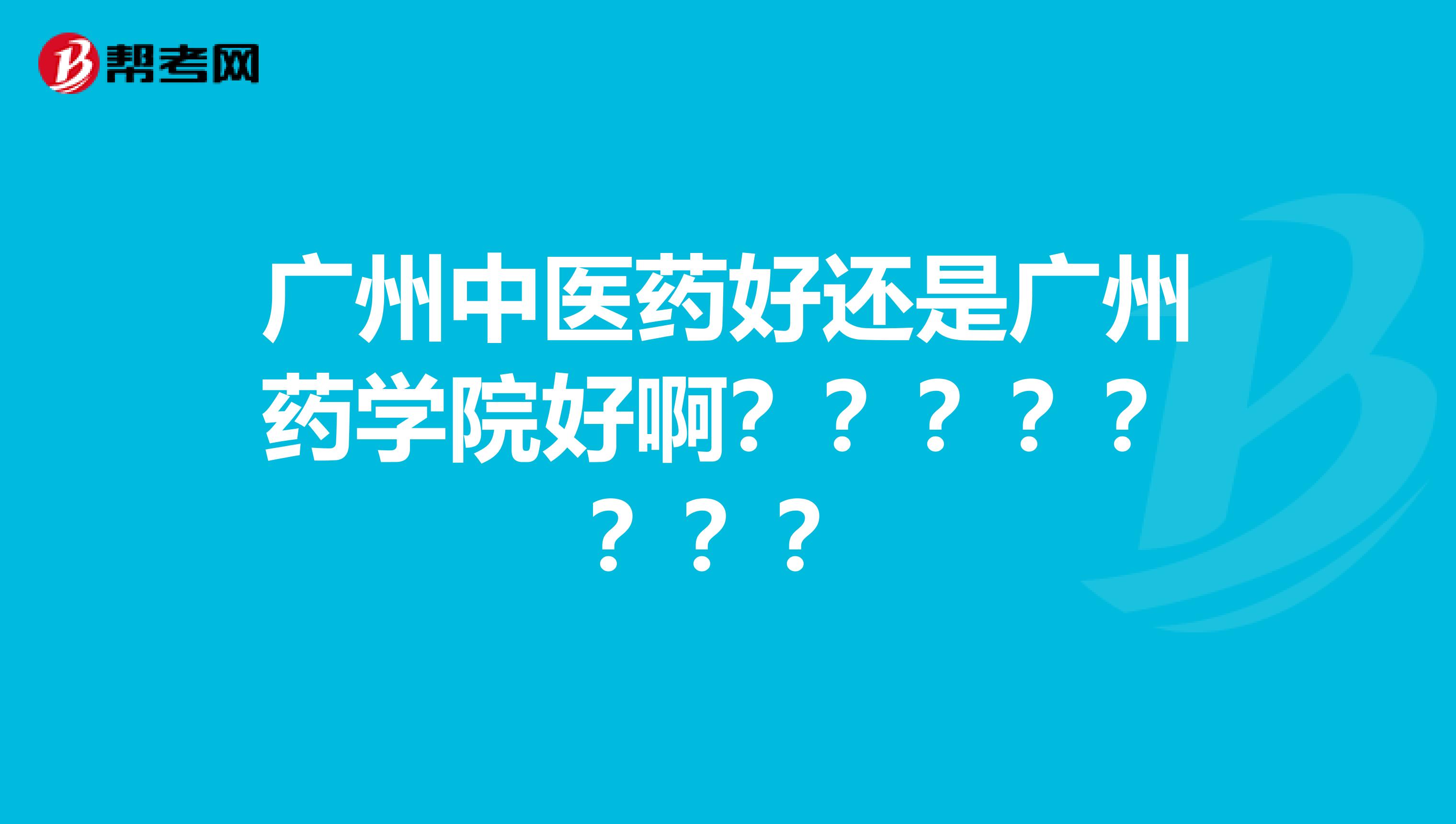 廣州中醫藥好還是廣州藥學院好?。?？？？？？？？