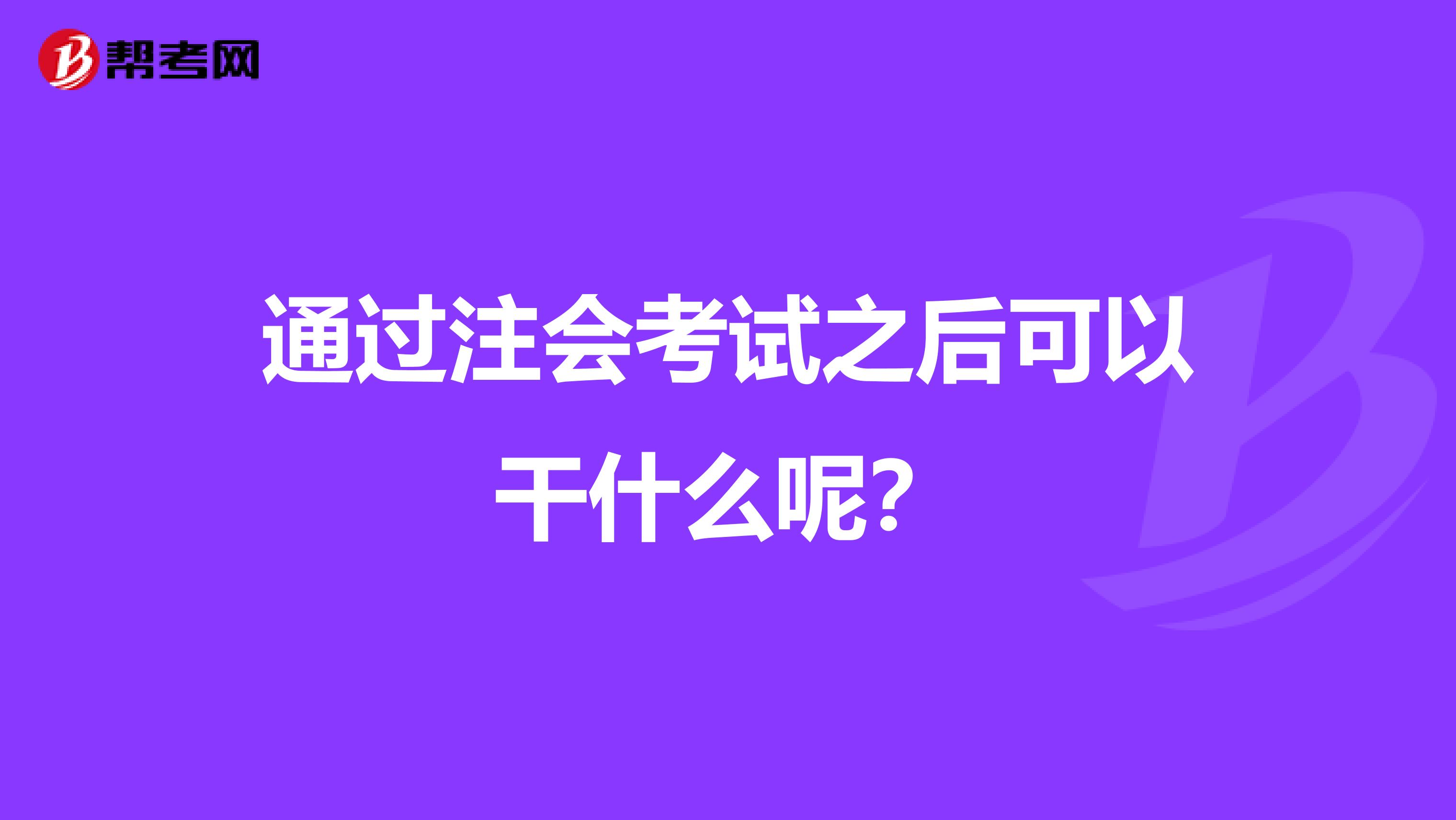 通过注会考试之后可以干什么呢?