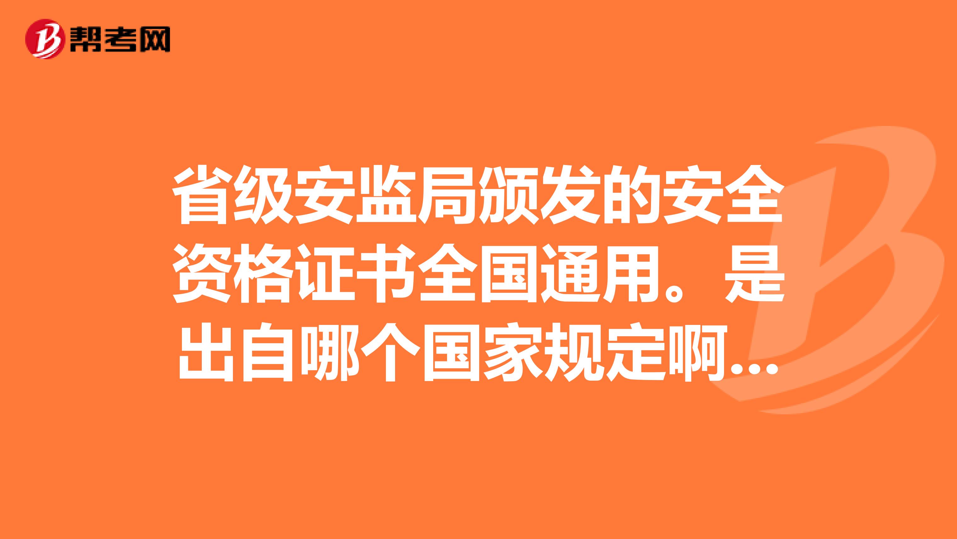 省级安监局颁发的安全资格证书全国通用。是出自哪个国家规定啊?谢谢。