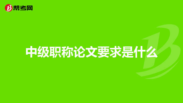 中级职称论文要求是什么