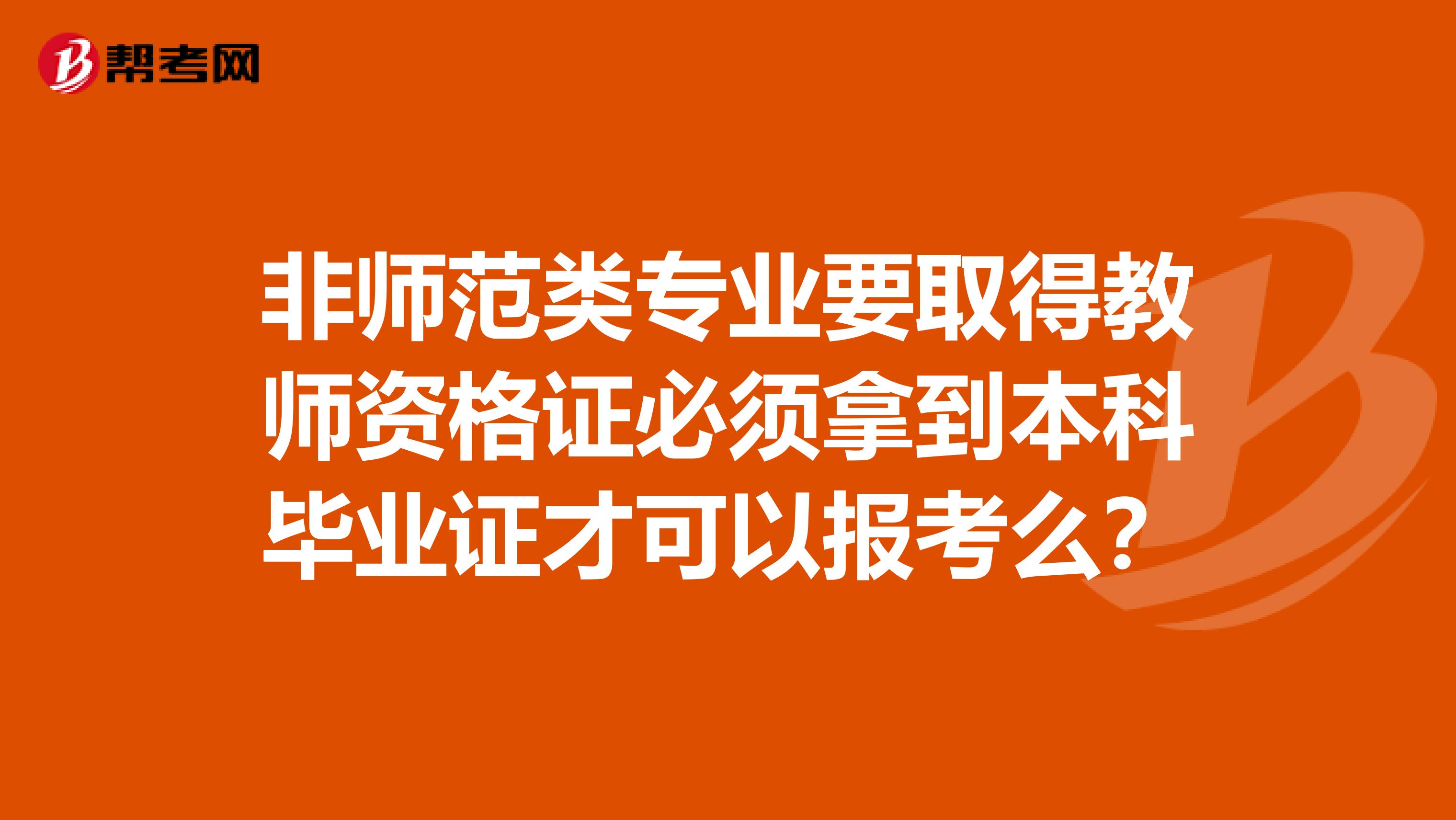 非师范类专业要取得教师资格证必须拿到本科毕业证才可以报考么？