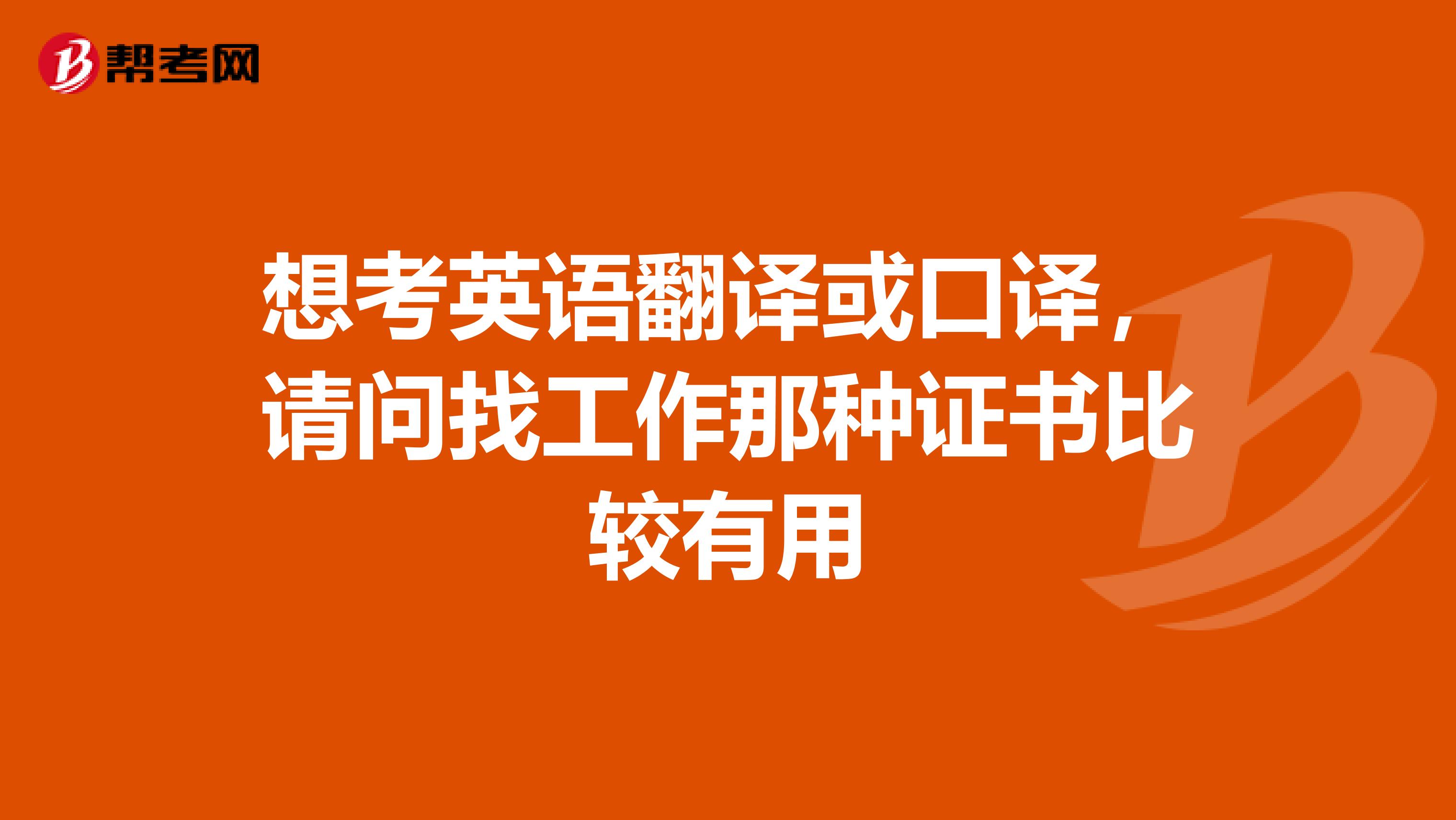 想考英语翻译或口译，请问找工作那种证书比较有用