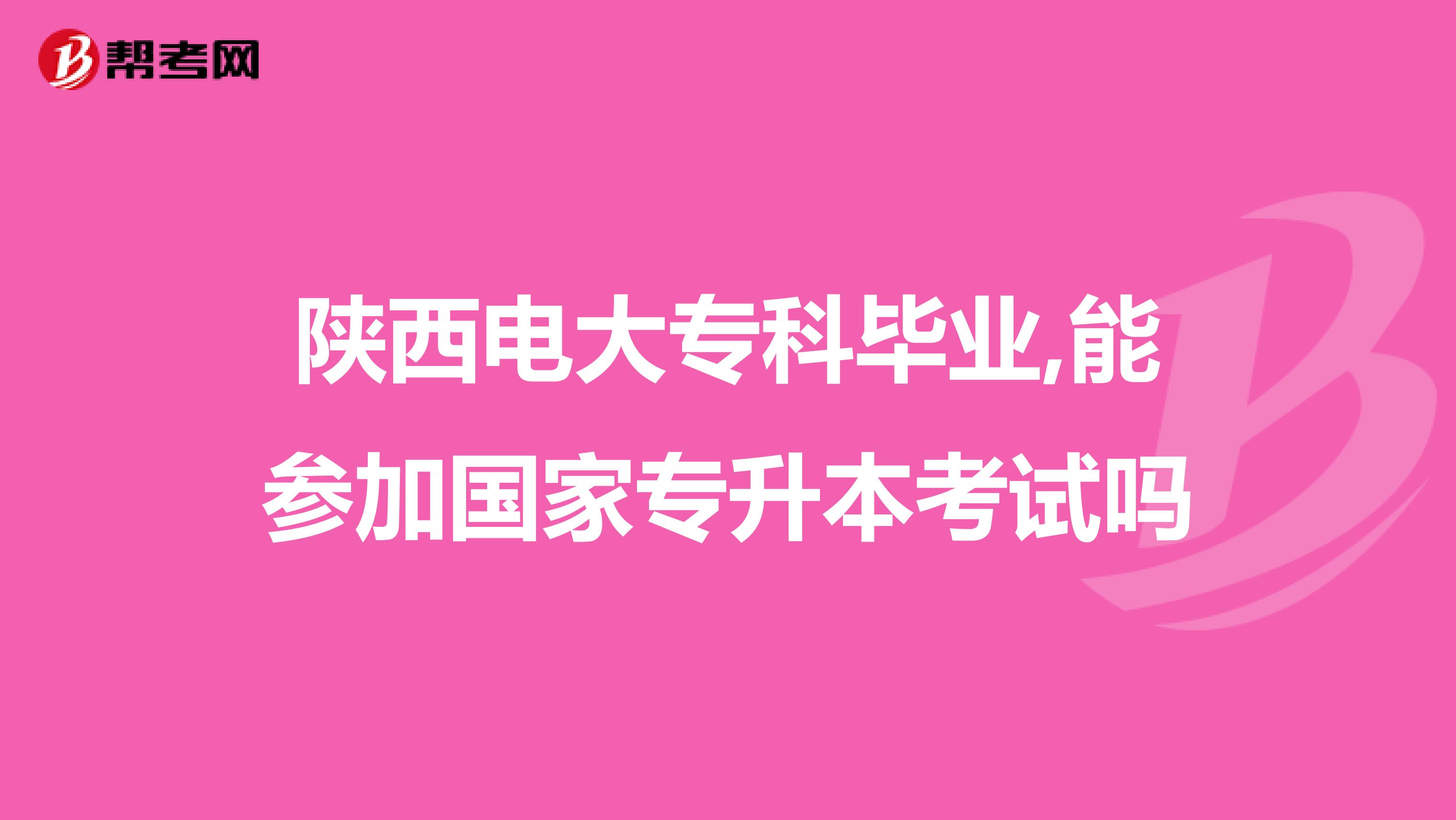 陕西电大专科毕业,能参加国家专升本考试吗