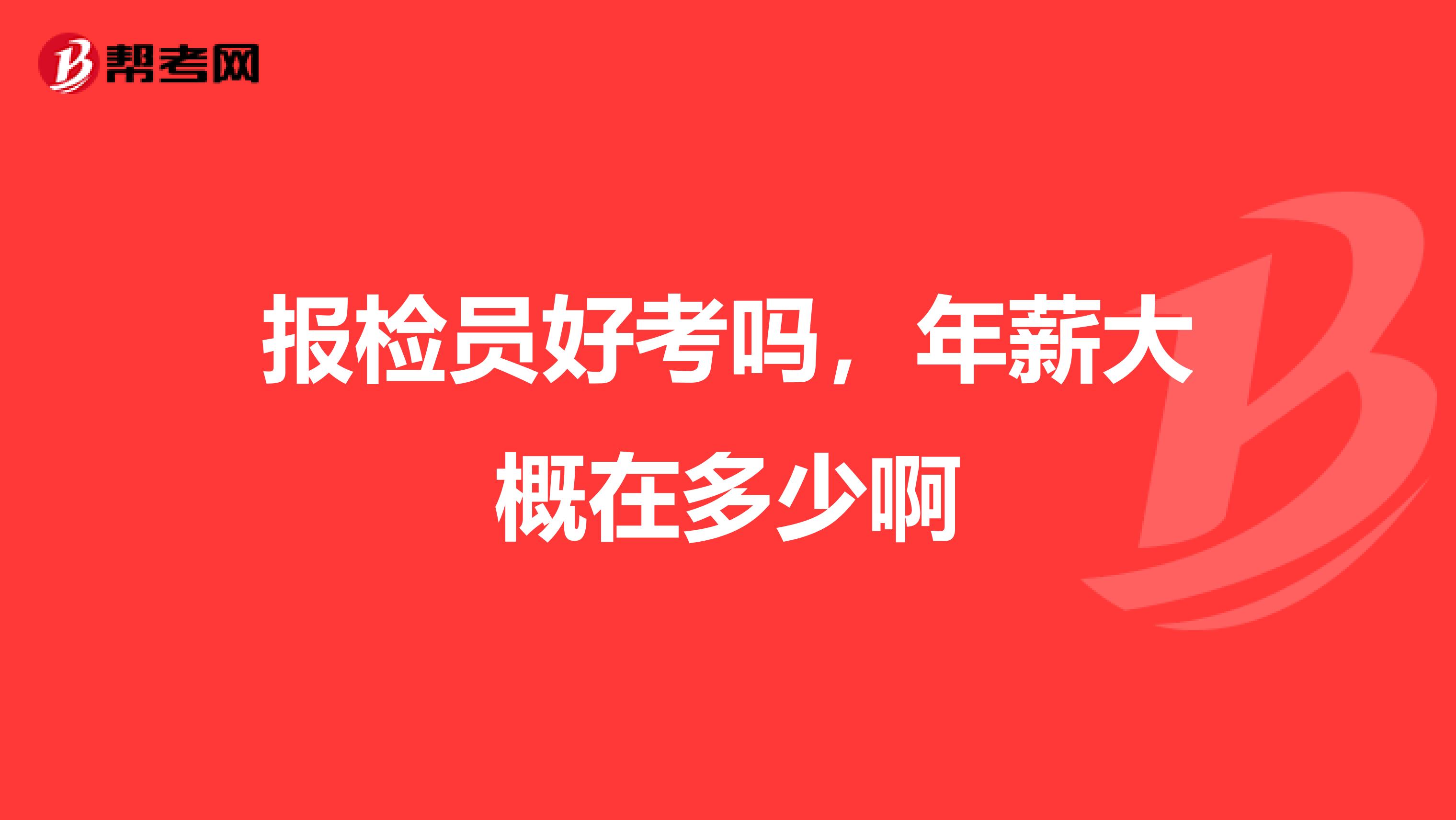 报检员好考吗，年薪大概在多少啊