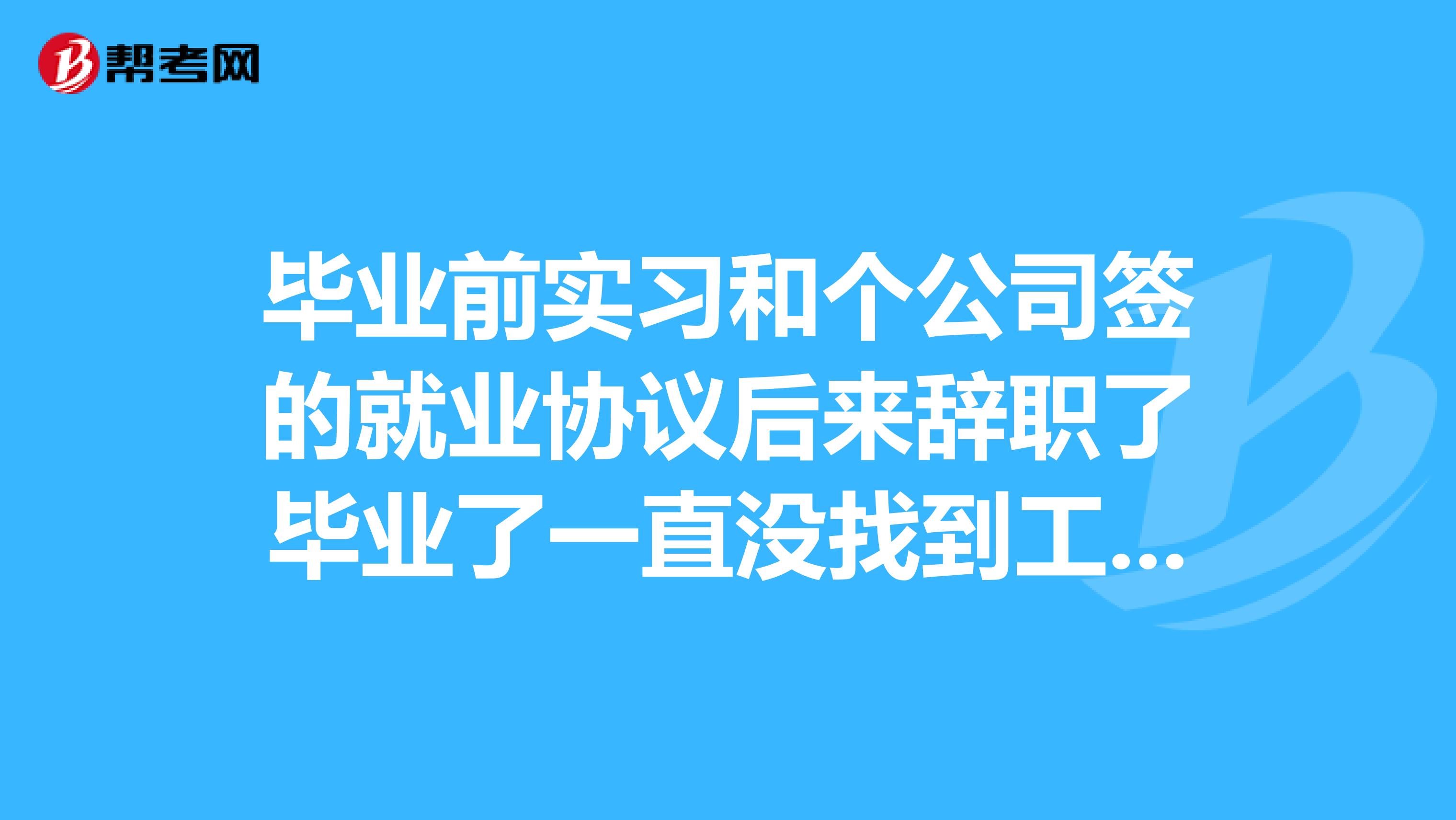 毕业前实习和个公司签的就业协议后来辞职了毕业了一直没找到工作,报道证也快到期,怎么办啊,跪求