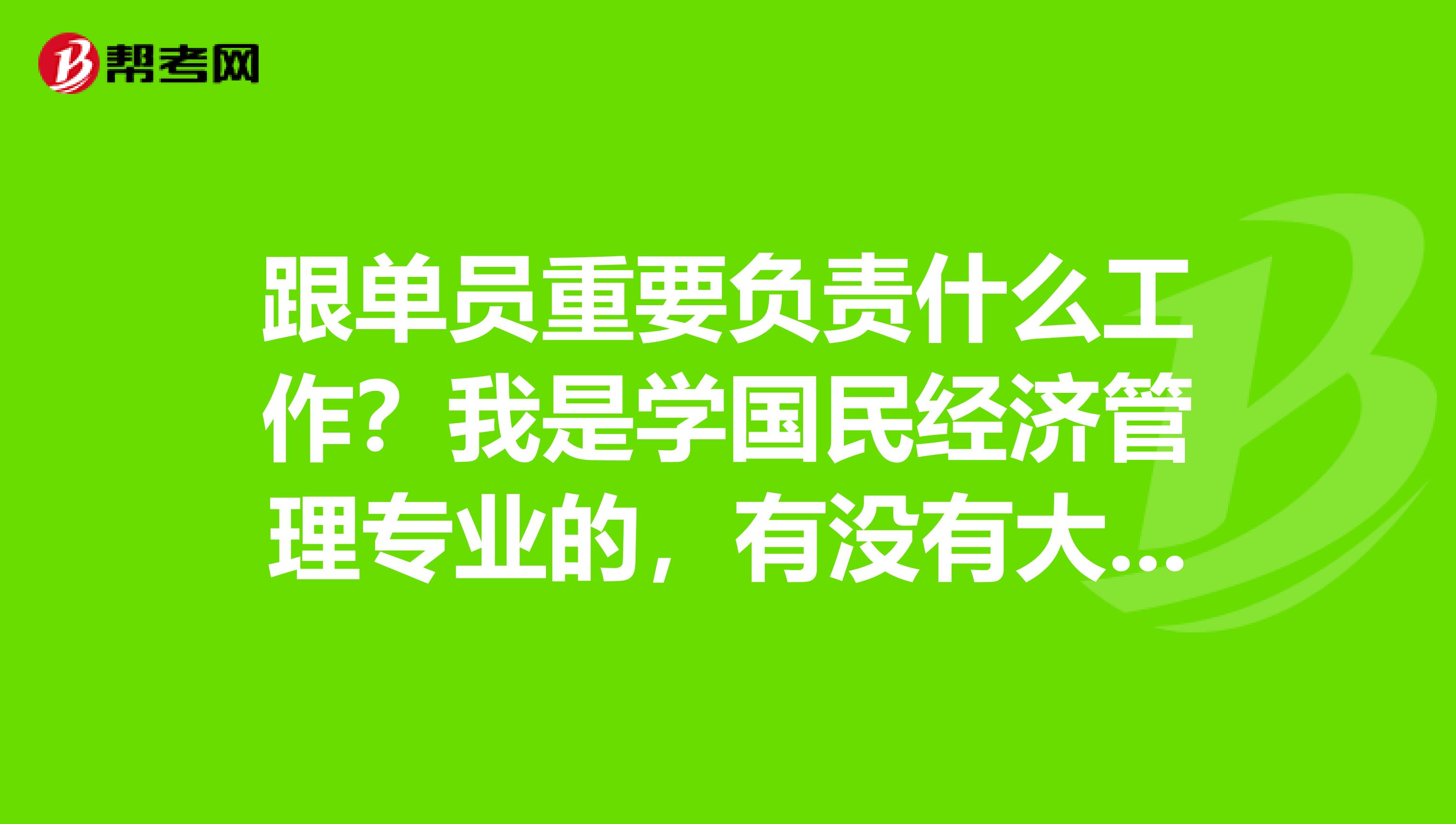 跟单员重要负责什么工作？我是学国民经济管理专业的，有没有大神说一下。