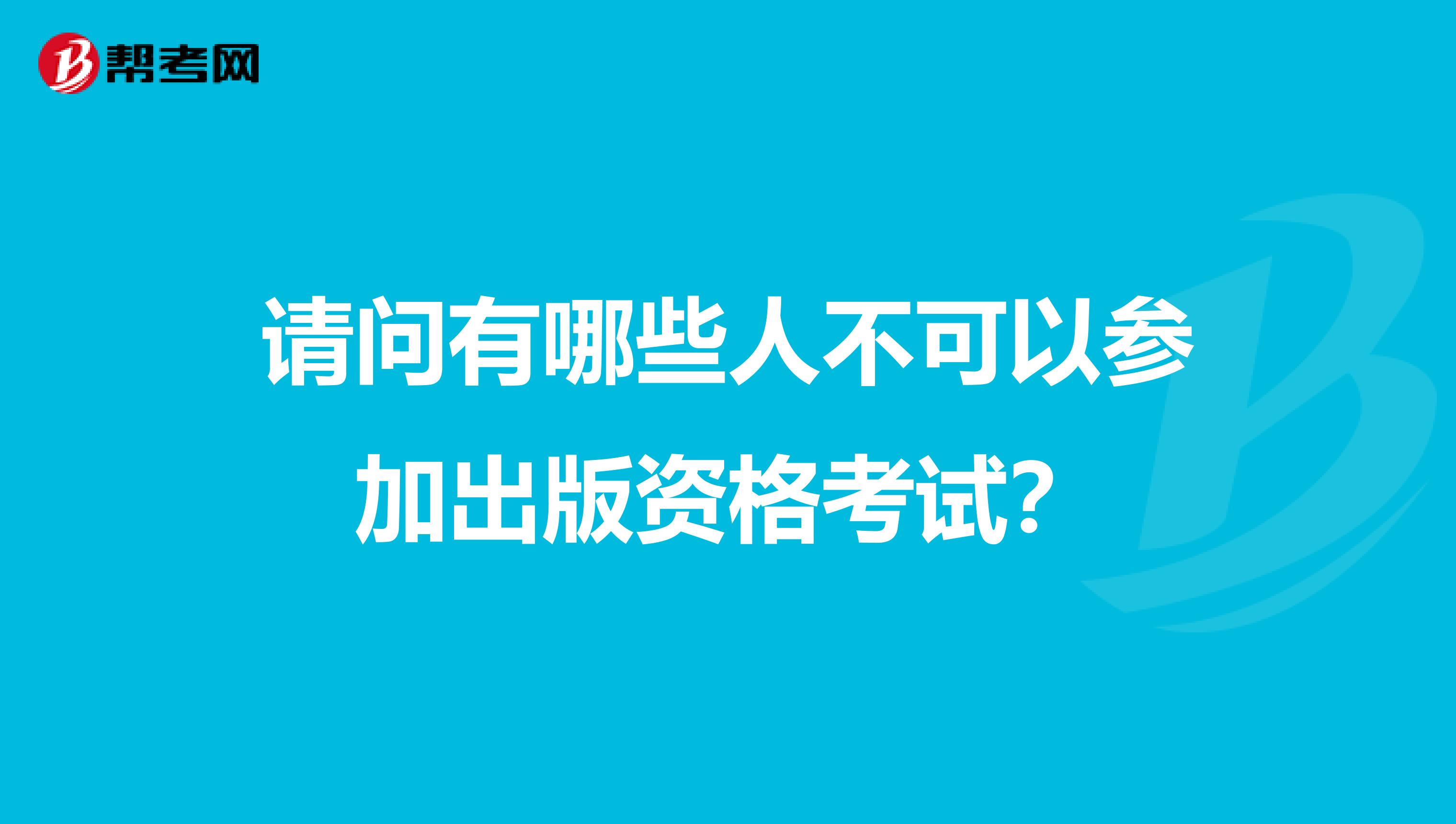 请问有哪些人不可以参加出版资格考试?