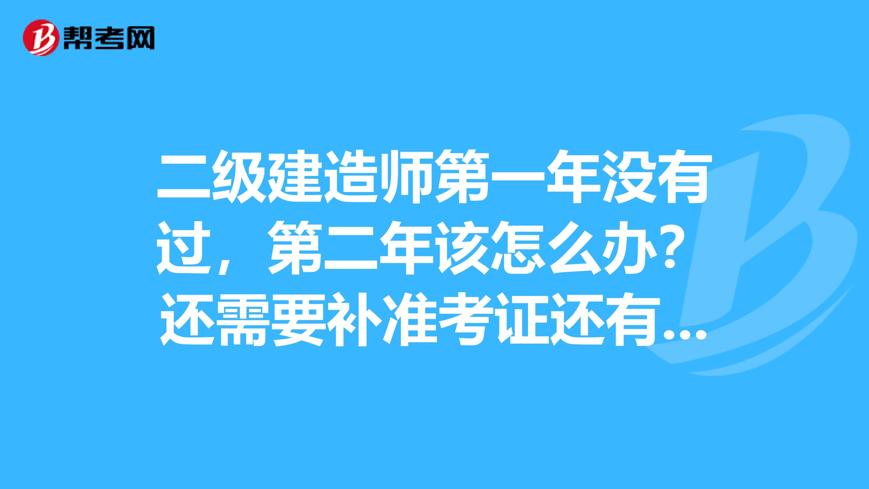 二级建造师第一年没有过，第二年该怎么办？还需要补准考证还有什么手续吗？