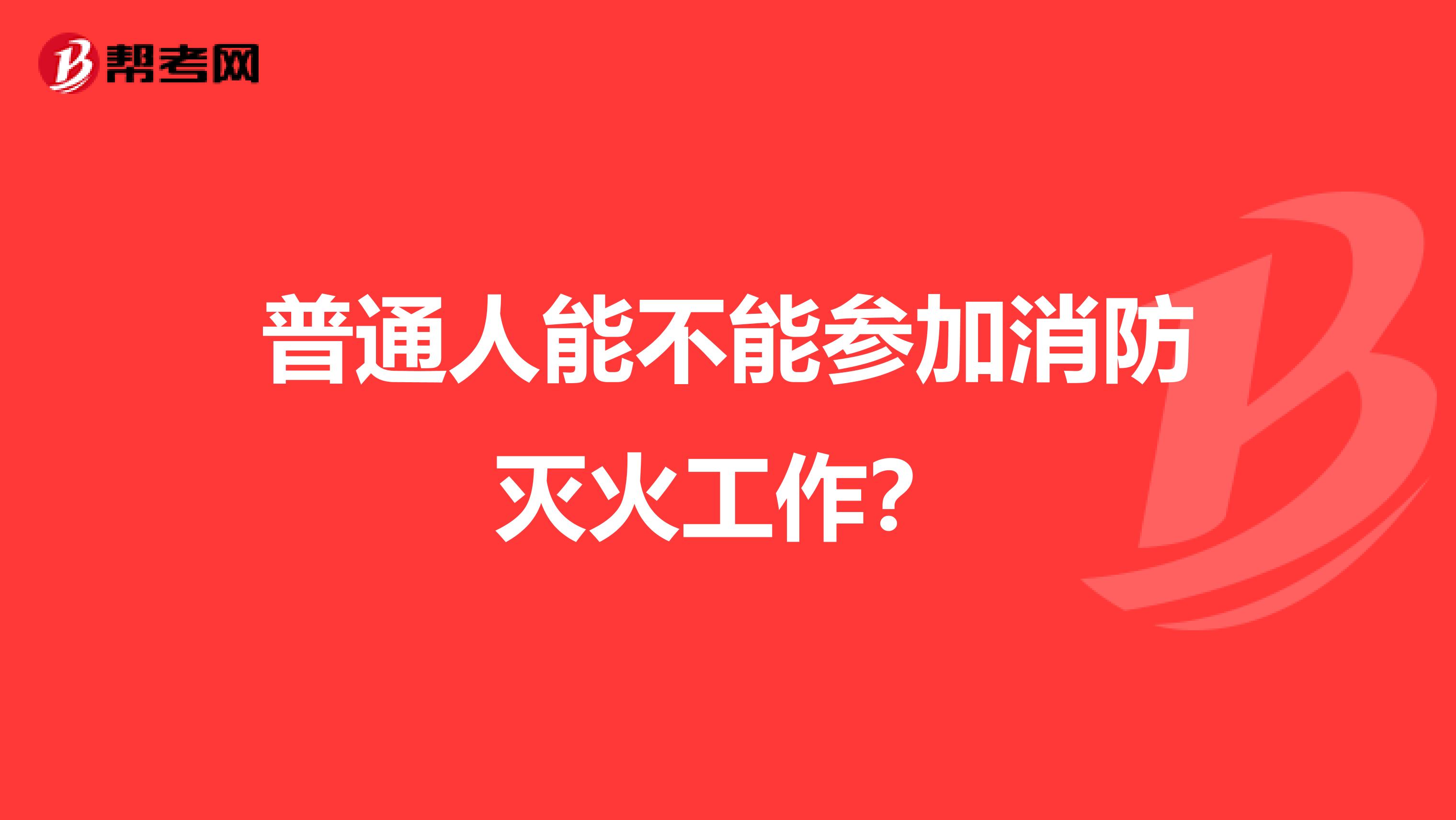 普通人能不能参加消防灭火工作?