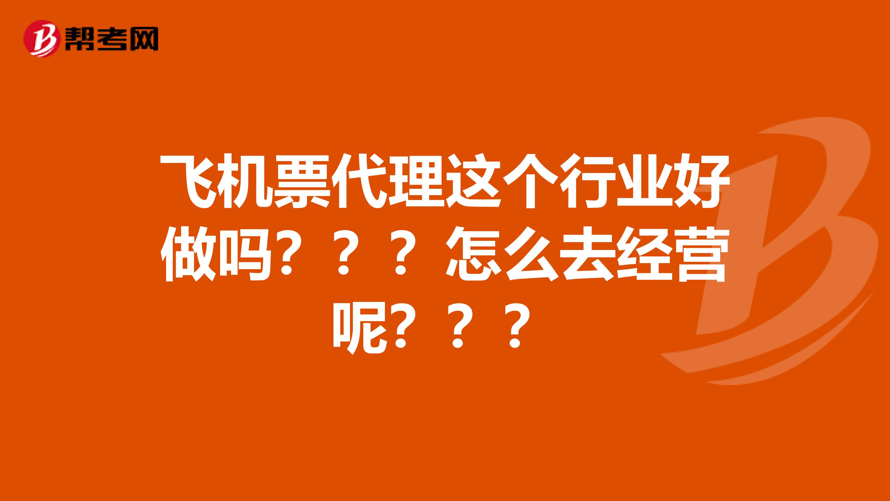 飞机票代理这个行业好做吗？？？怎么去经营呢？？？