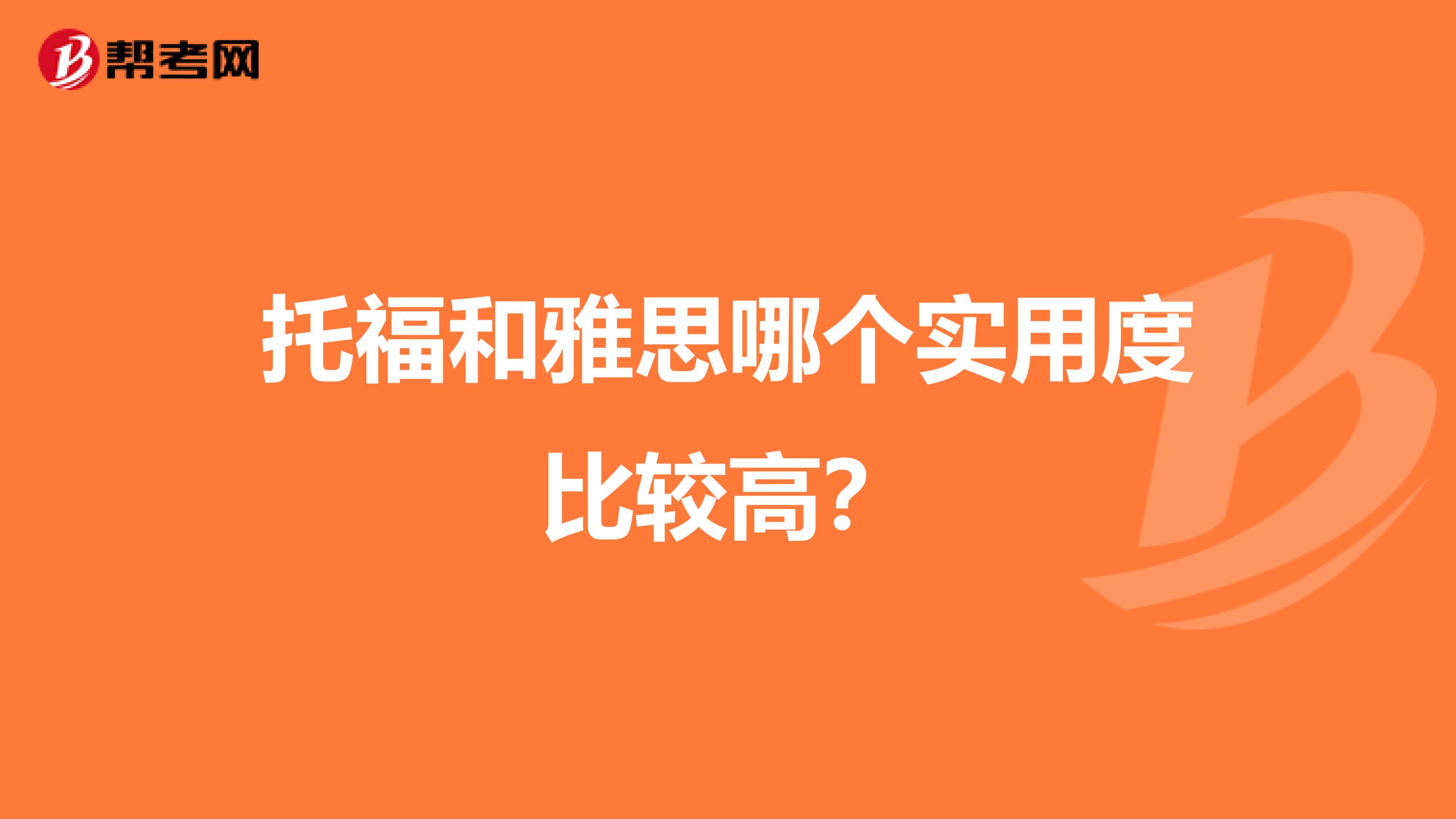 托福和雅思哪个实用度比较高？