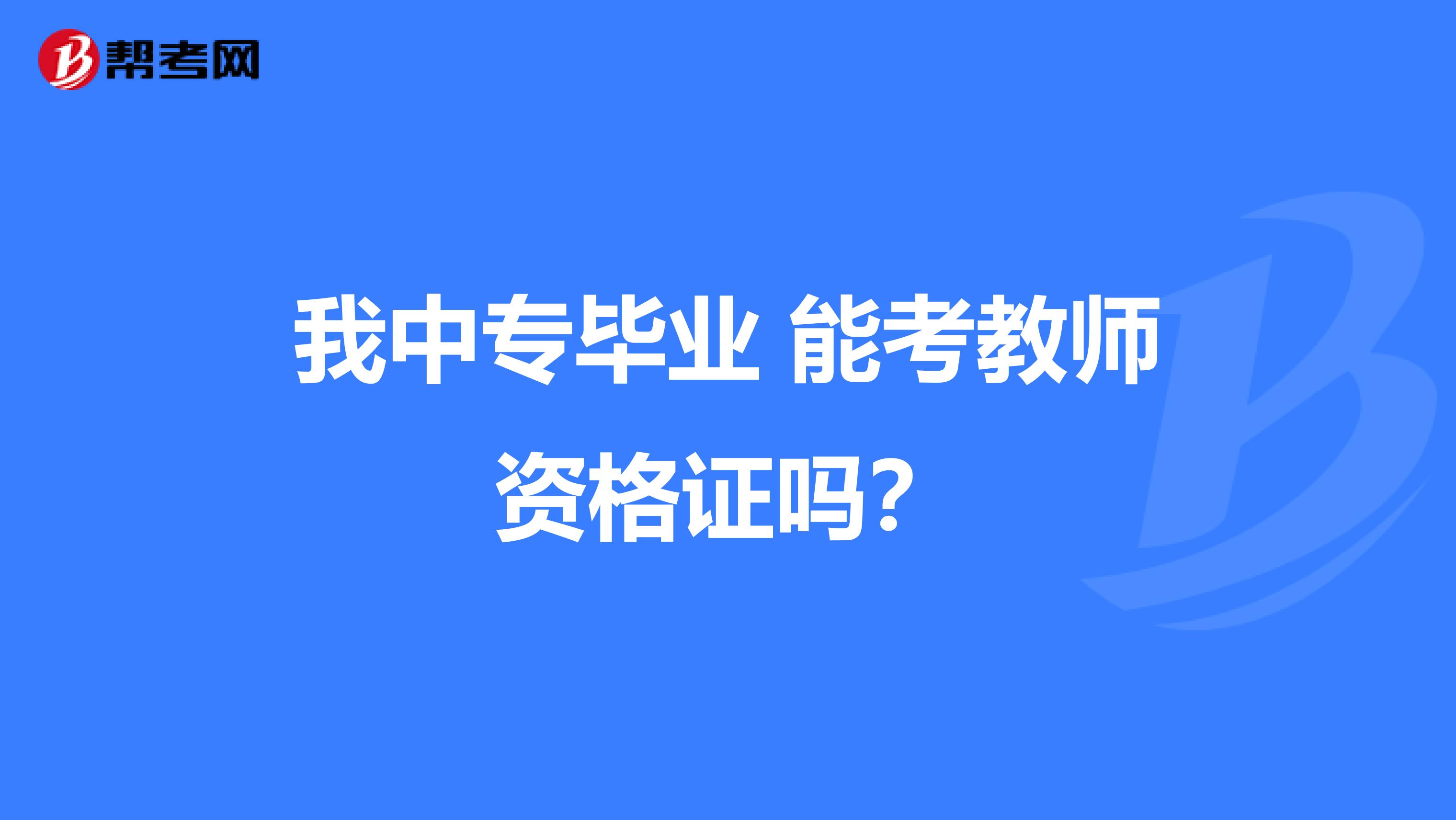 我中专毕业 能考教师资格证吗？