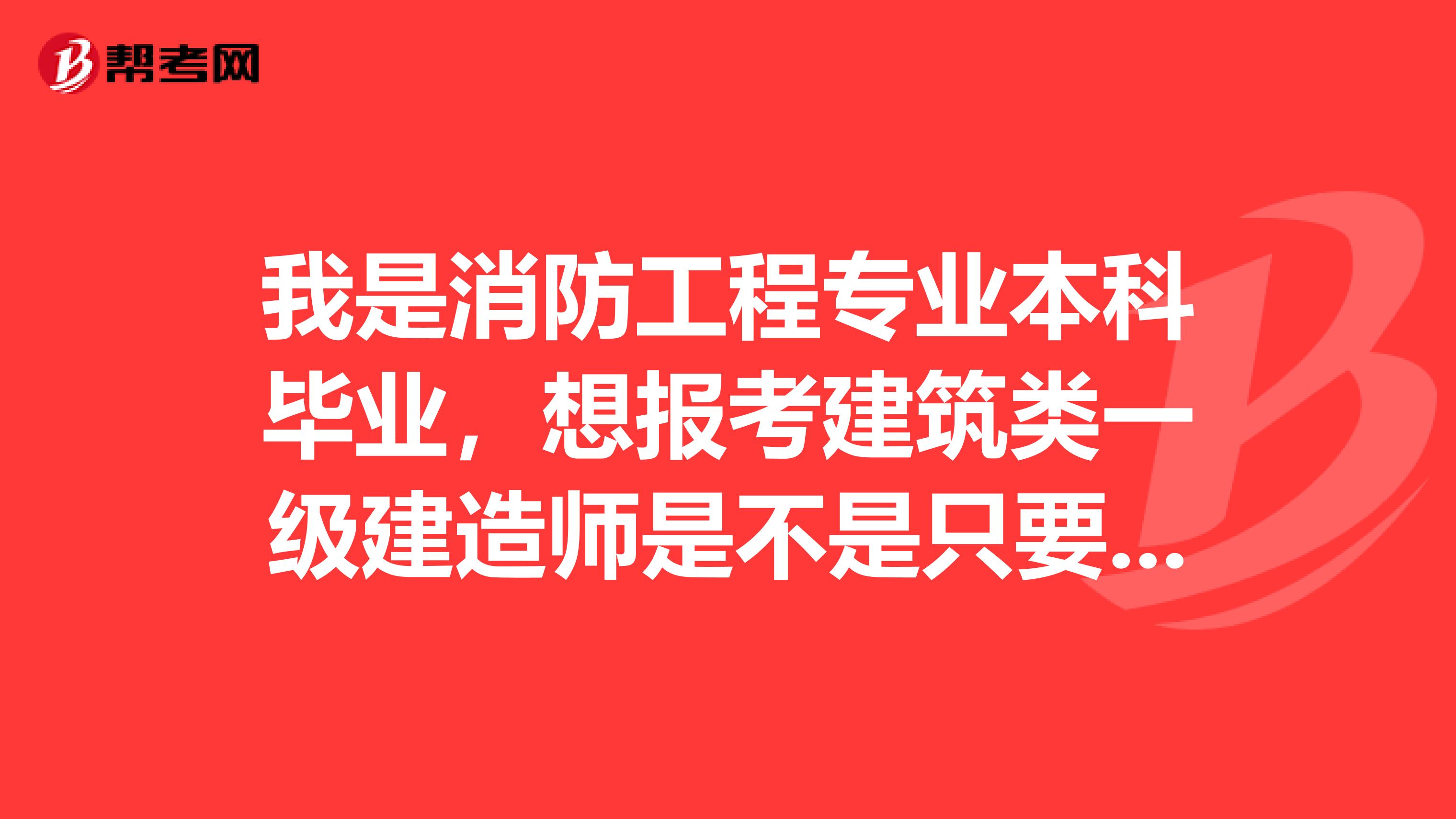 我是消防工程专业本科毕业,想报考建筑类一级建造师是不是只要工作4年就可以了?