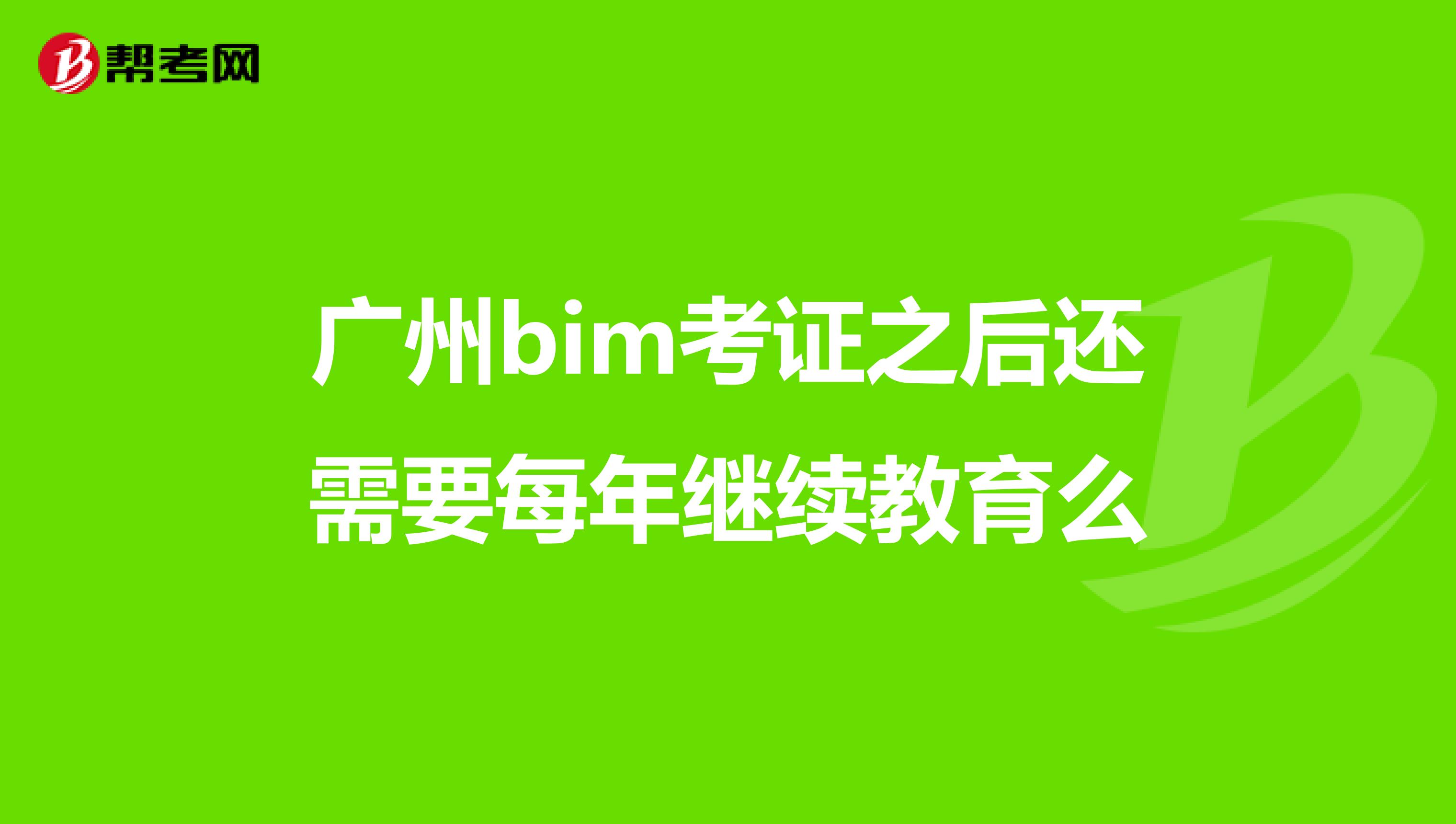 广州bim考证之后还需要每年继续教育么