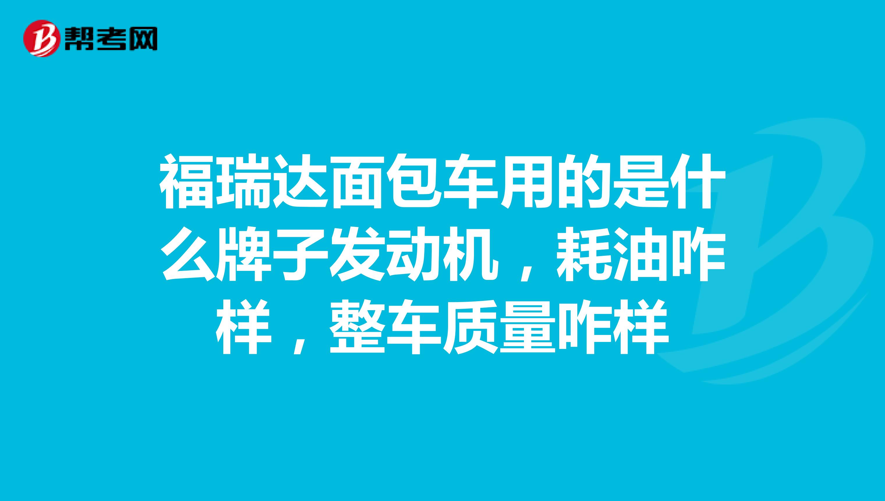 福瑞达面包车用的是什么牌子发动机，耗油咋样，整车质量咋样