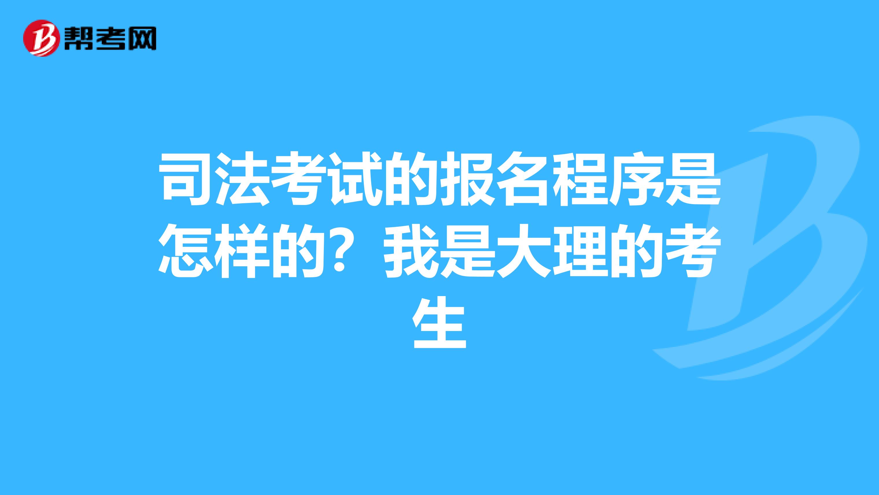 司法考试的报名程序是怎样的?我是大理的考生