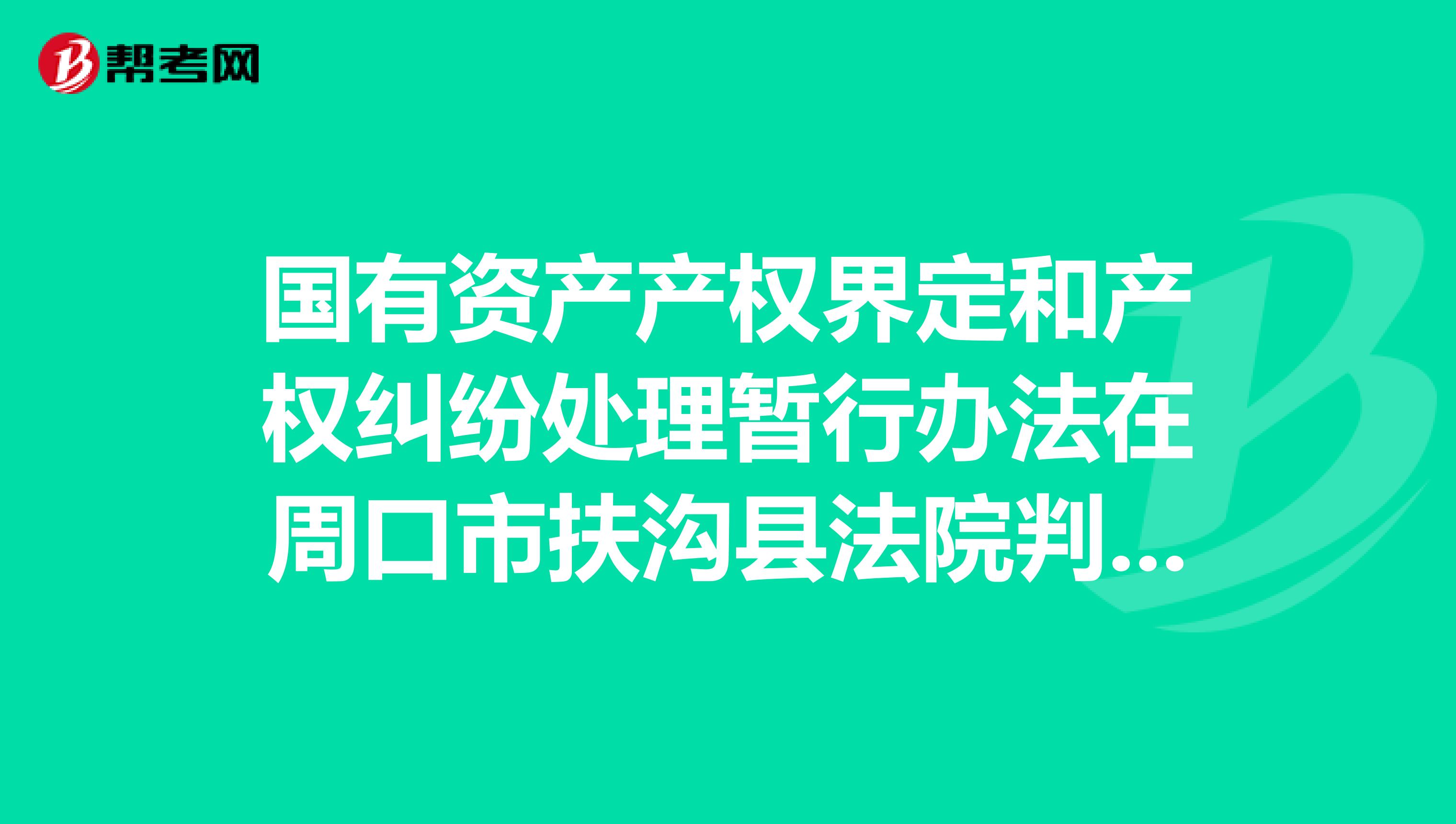 国有资产产权界定和产权纠纷处理暂行办法在周口市扶沟县法院判决中可以用吗